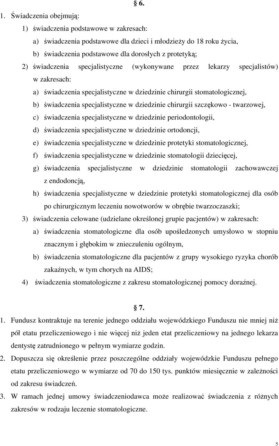 stomatologii dziecięcej, g) w dziedzinie stomatologii zachowawczej z endodoncją, h) w dziedzinie protetyki stomatologicznej dla osób po chirurgicznym leczeniu nowotworów w obrębie twarzoczaszki; )