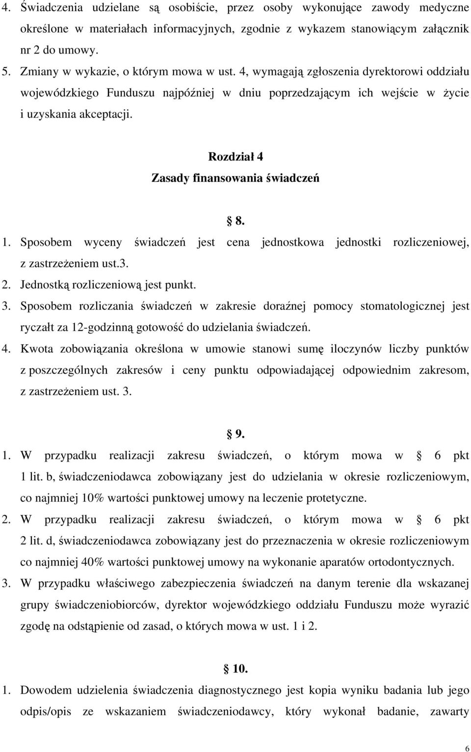 Rozdział 4 Zasady finansowania 8.. Sposobem wyceny jest cena jednostkowa jednostki rozliczeniowej, z zastrzeżeniem ust... Jednostką rozliczeniową jest punkt.