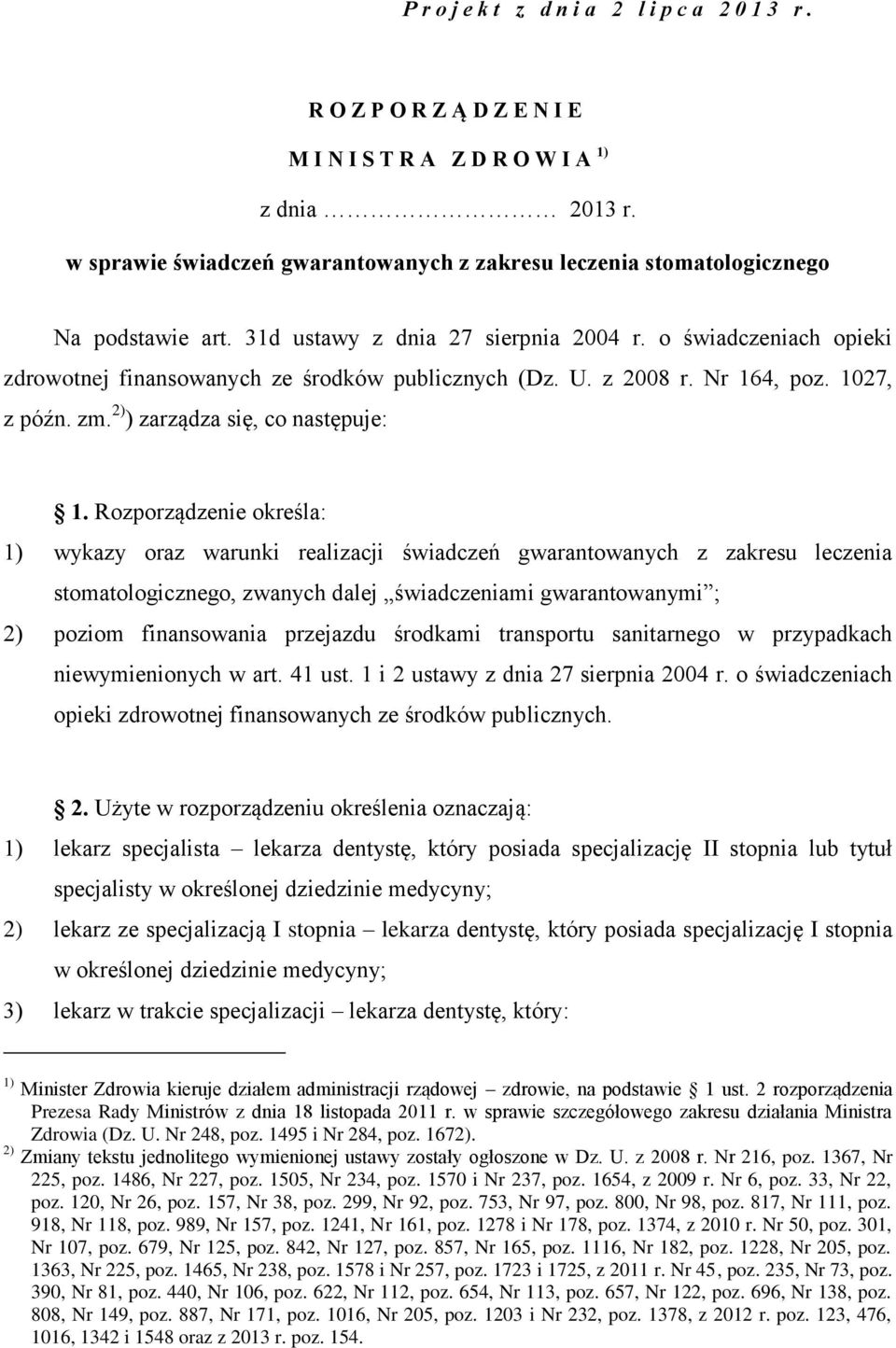 o świadczeniach opieki zdrowotnej finansowanych ze środków publicznych (Dz. U. z 2008 r. Nr 164, poz. 1027, z późn. zm. 2) ) zarządza się, co następuje: 1.