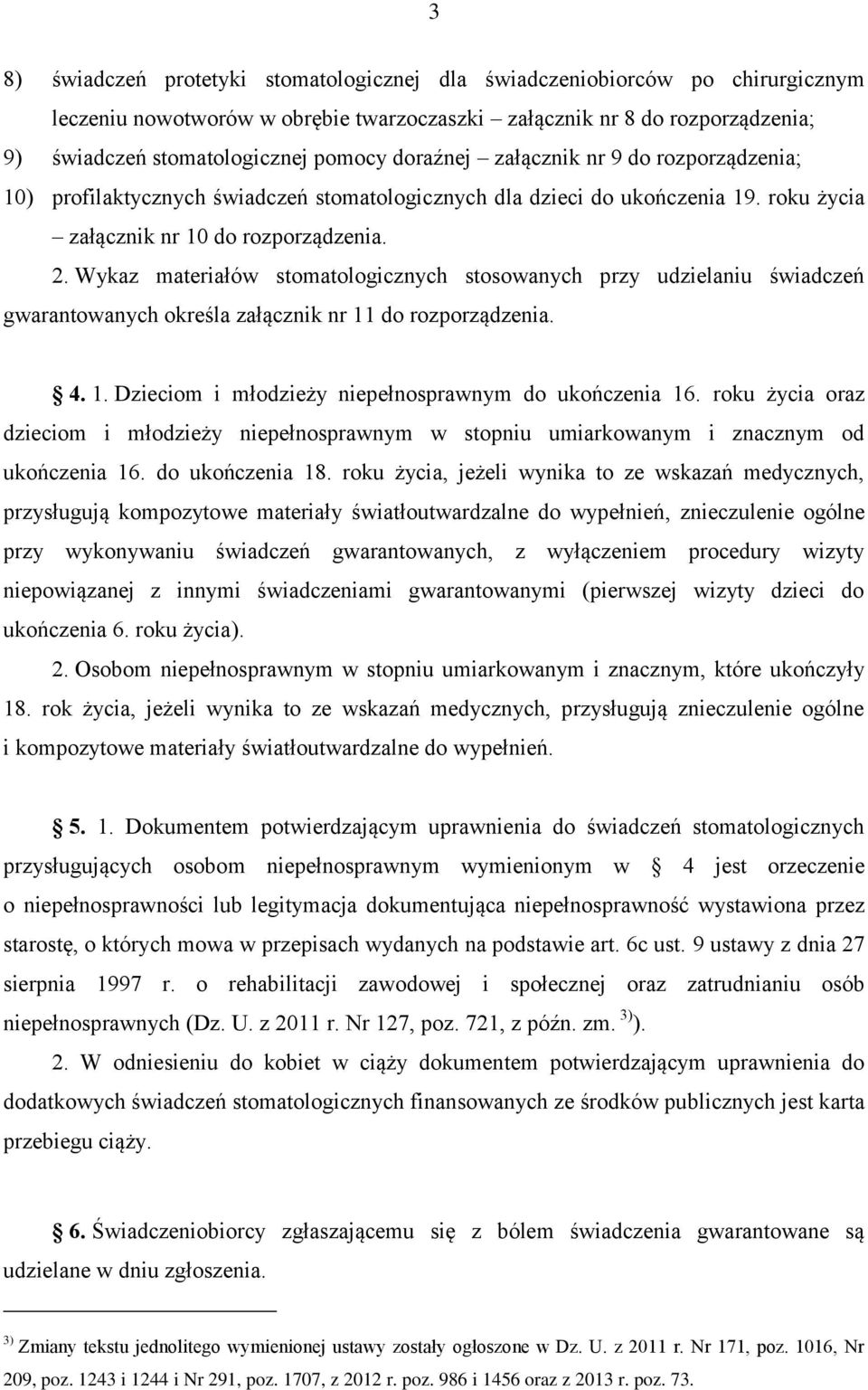 Wykaz materiałów stomatologicznych stosowanych przy udzielaniu świadczeń gwarantowanych określa załącznik nr 11 do rozporządzenia. 4. 1. Dzieciom i młodzieży niepełnosprawnym do ukończenia 16.