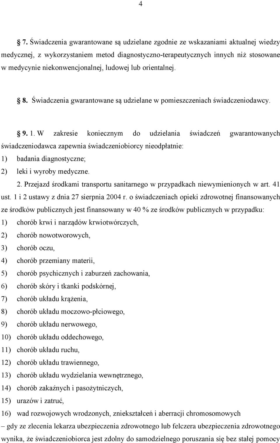 W zakresie koniecznym do udzielania świadczeń gwarantowanych świadczeniodawca zapewnia świadczeniobiorcy nieodpłatnie: 1) badania diagnostyczne; 2)