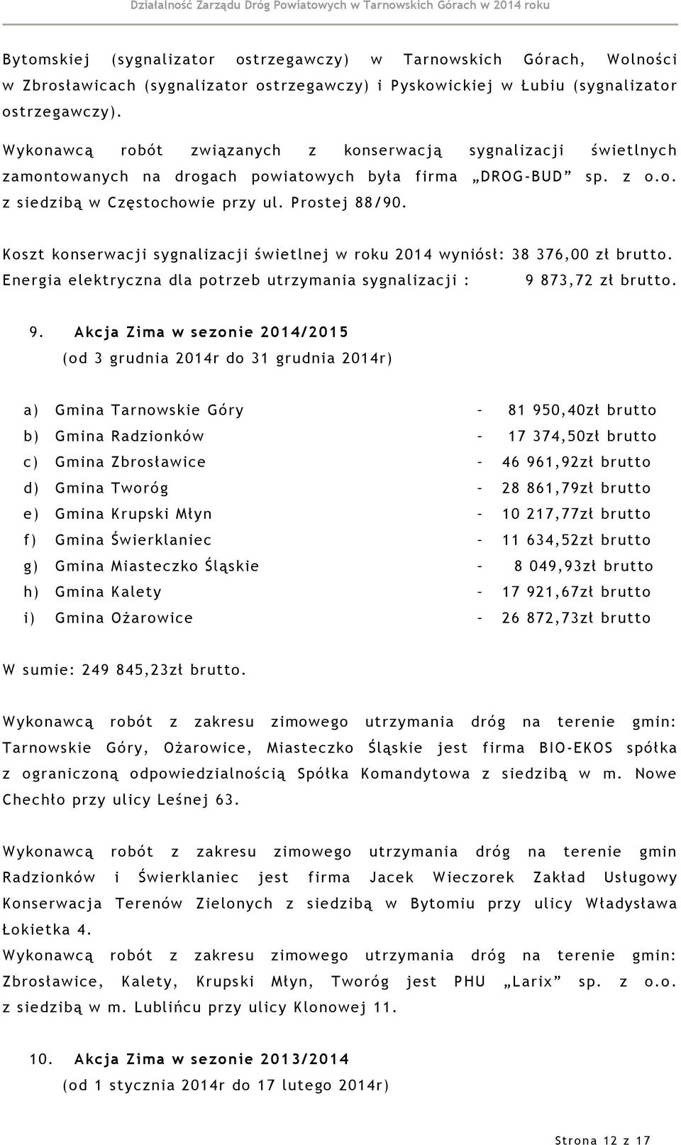 Koszt konserwacji sygnalizacji świetlnej w roku 2014 wyniósł: 38 376,00 zł brutto. Energia elektryczna dla potrzeb utrzymania sygnalizacji : 9 