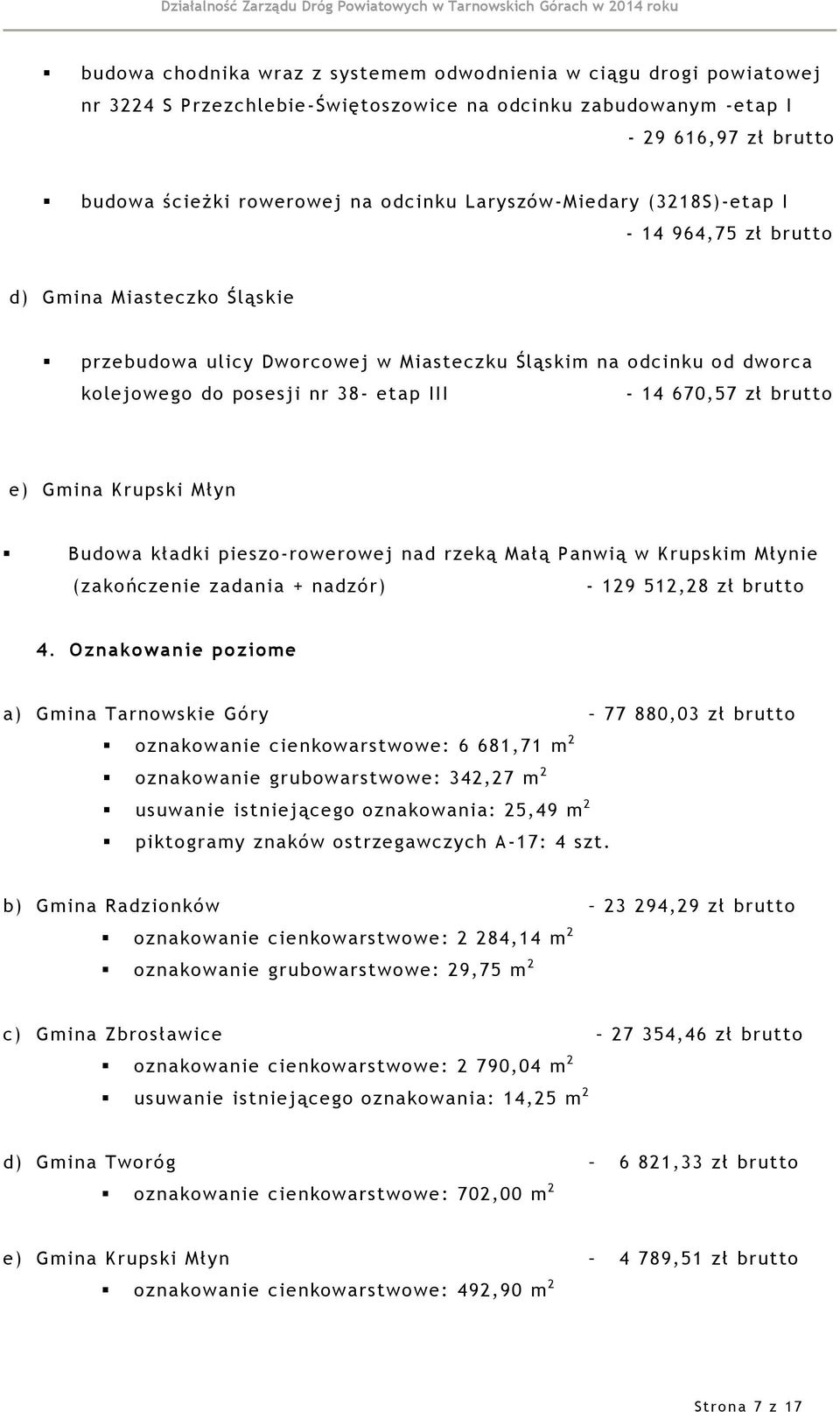 670,57 zł brutto e) Gmina Krupski Młyn Budowa kładki pieszo-rowerowej nad rzeką Małą Panwią w Krupskim Młynie (zakończenie zadania + nadzór) - 129 512,28 zł brutto 4.