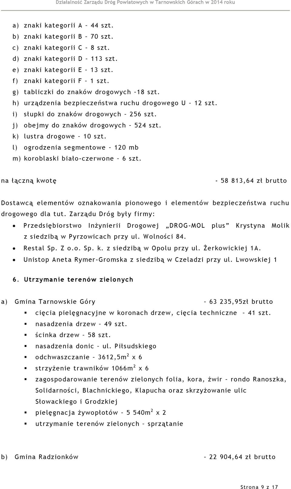 l) ogrodzenia segmentowe 120 mb m) koroblaski biało-czerwone 6 szt. na łączną kwotę - 58 813,64 zł brutto Dostawcą elementów oznakowania pionowego i elementów bezpieczeństwa ruchu drogowego dla tut.