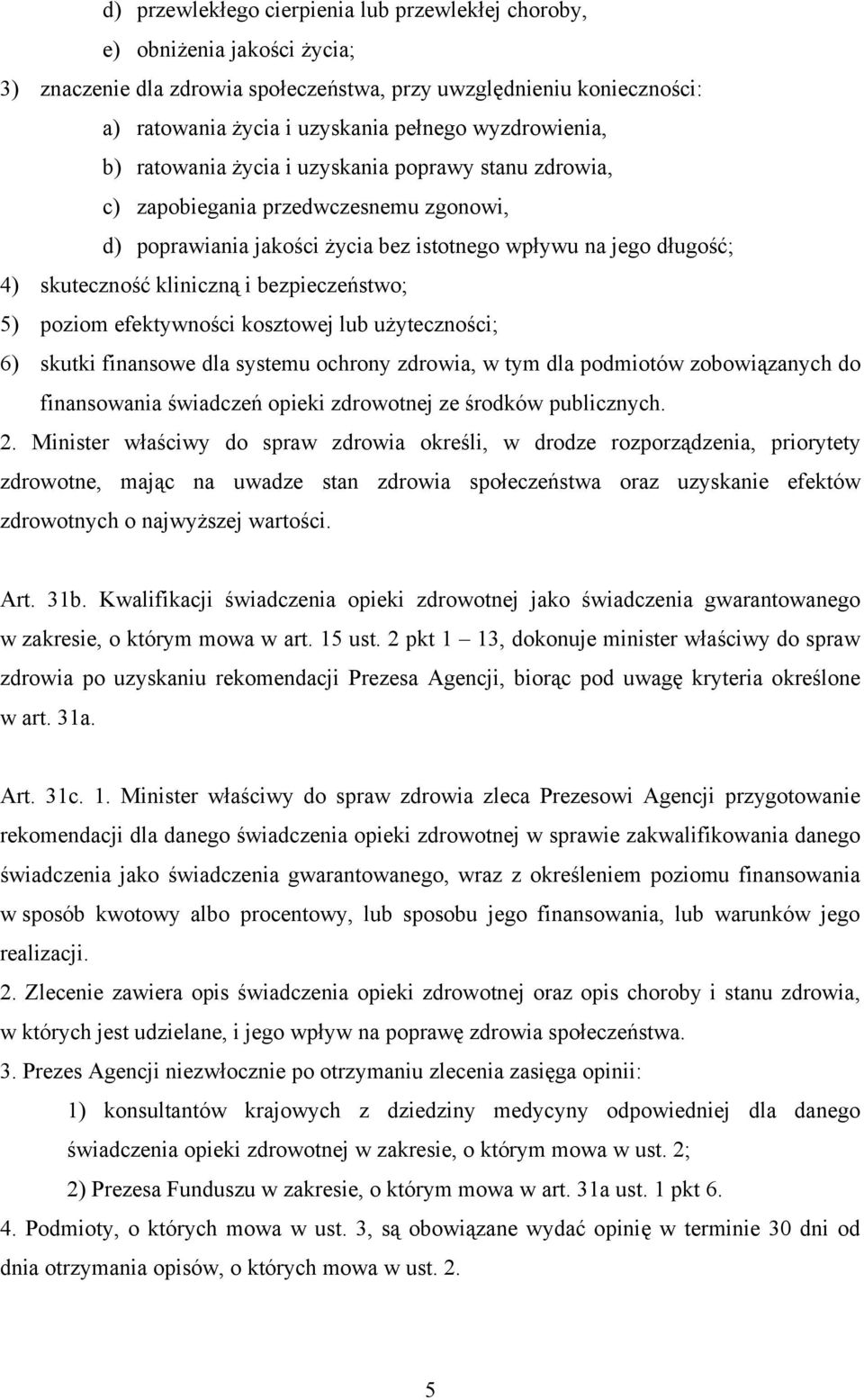 i bezpieczeństwo; 5) poziom efektywności kosztowej lub użyteczności; 6) skutki finansowe dla systemu ochrony zdrowia, w tym dla podmiotów zobowiązanych do finansowania świadczeń opieki zdrowotnej ze