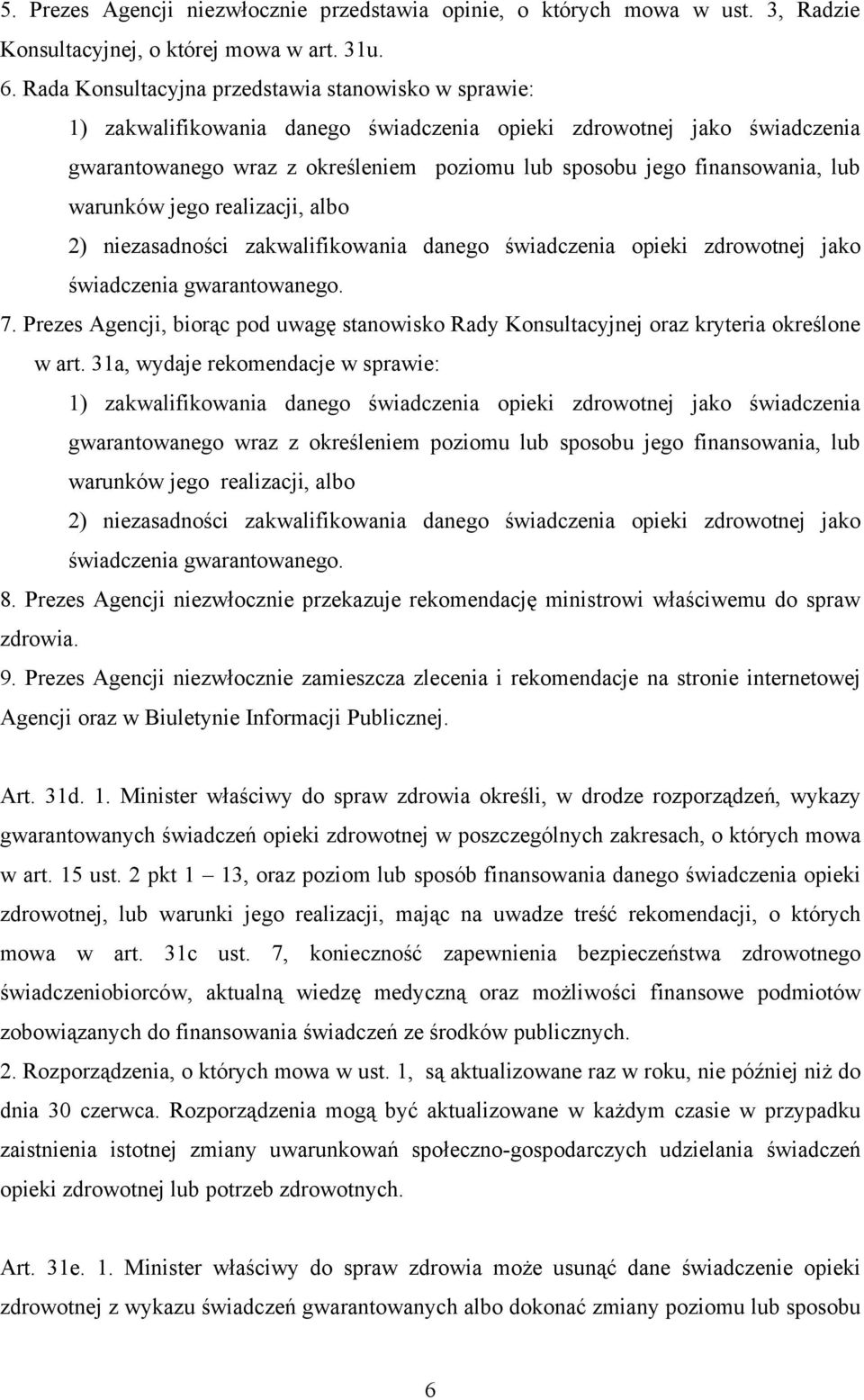 lub warunków jego realizacji, albo 2) niezasadności zakwalifikowania danego świadczenia opieki zdrowotnej jako świadczenia gwarantowanego. 7.