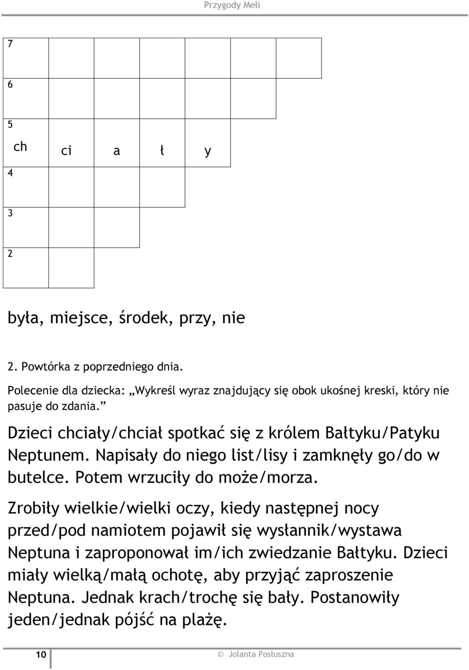 Dzieci chciały/chciał spotkać się z królem Bałtyku/Patyku Neptunem. Napisały do niego list/lisy i zamknęły go/do w butelce. Potem wrzuciły do może/morza.