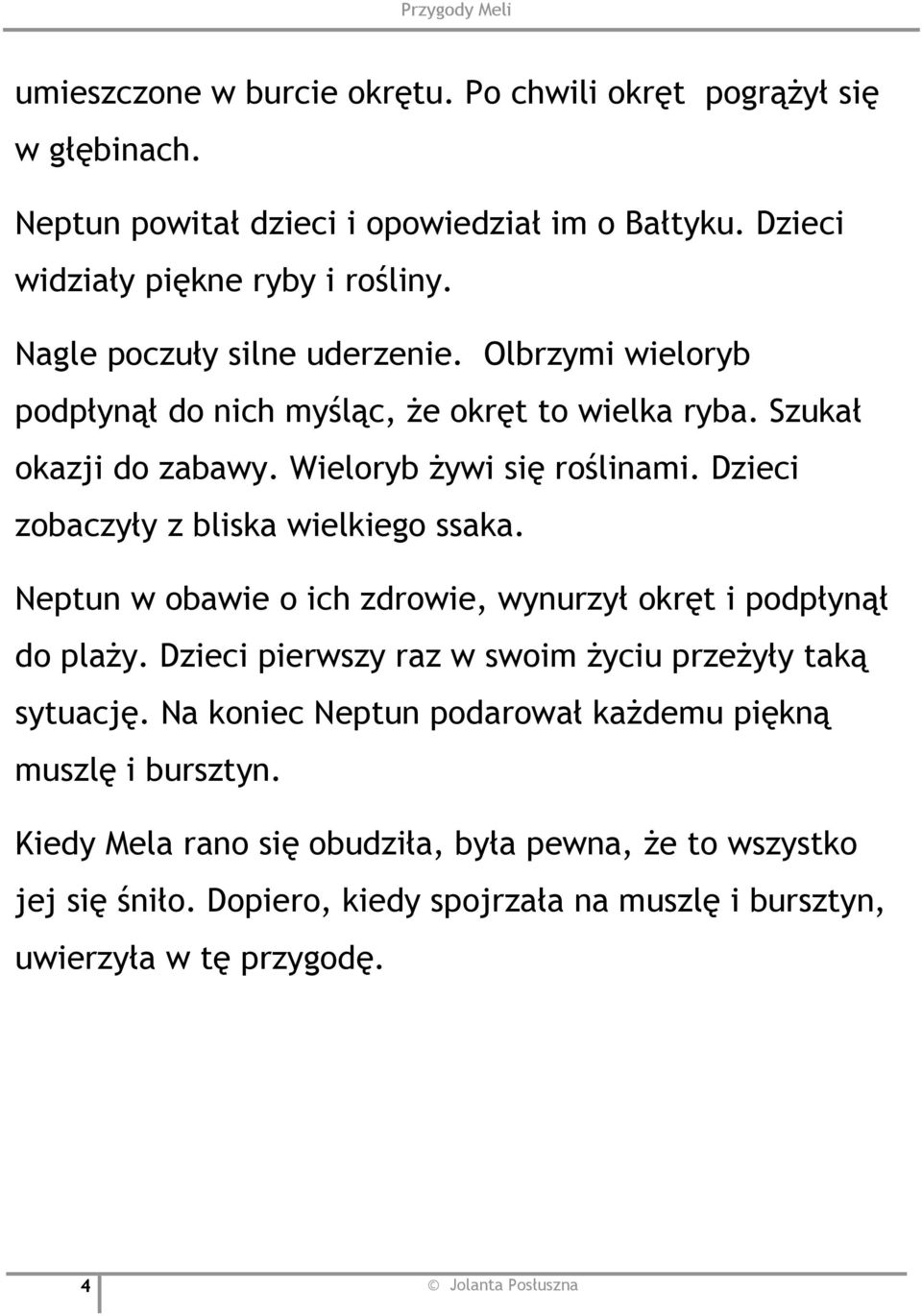 Dzieci zobaczyły z bliska wielkiego ssaka. Neptun w obawie o ich zdrowie, wynurzył okręt i podpłynął do plaży. Dzieci pierwszy raz w swoim życiu przeżyły taką sytuację.