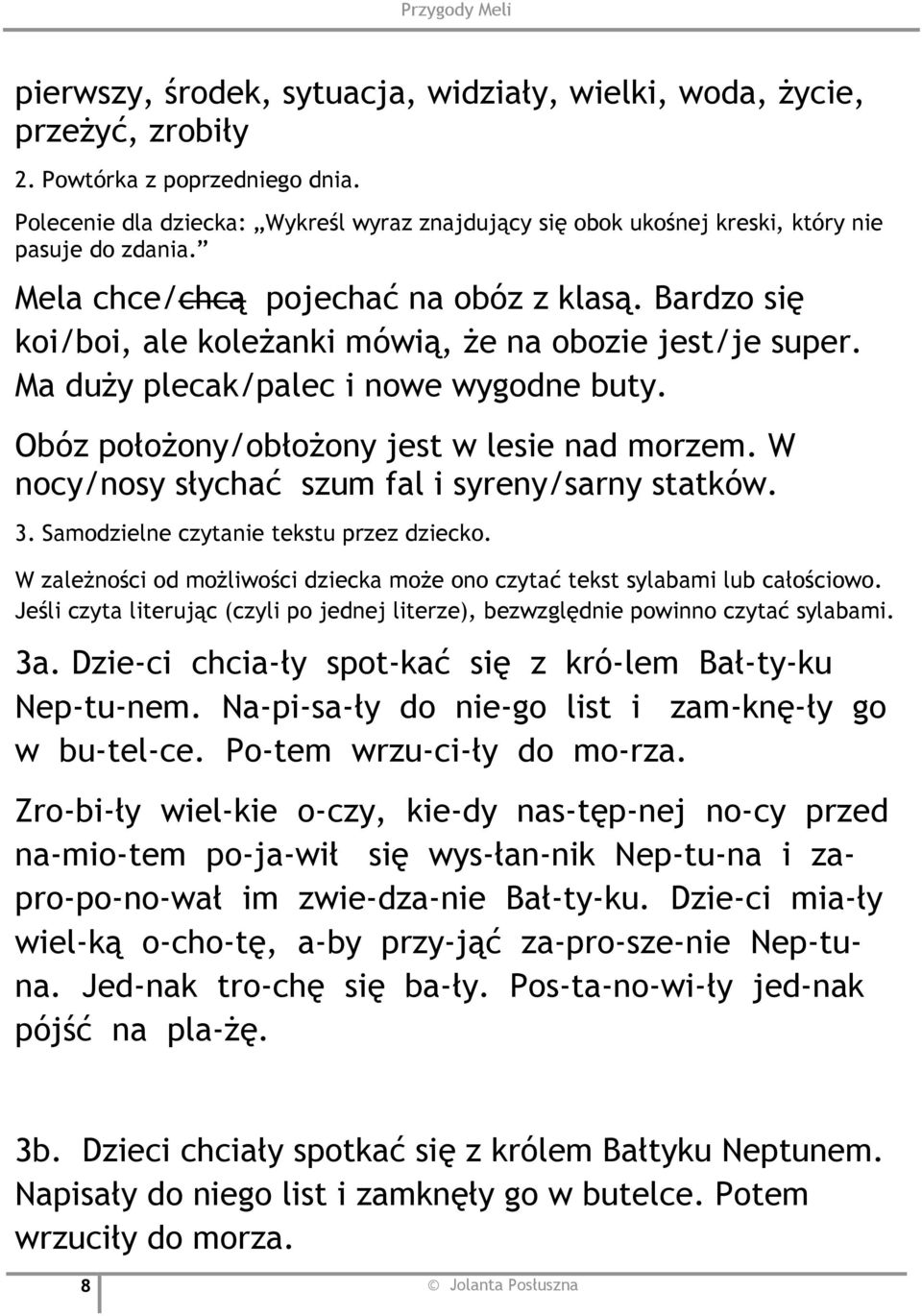 Bardzo się koi/boi, ale koleżanki mówią, że na obozie jest/je super. Ma duży plecak/palec i nowe wygodne buty. Obóz położony/obłożony jest w lesie nad morzem.