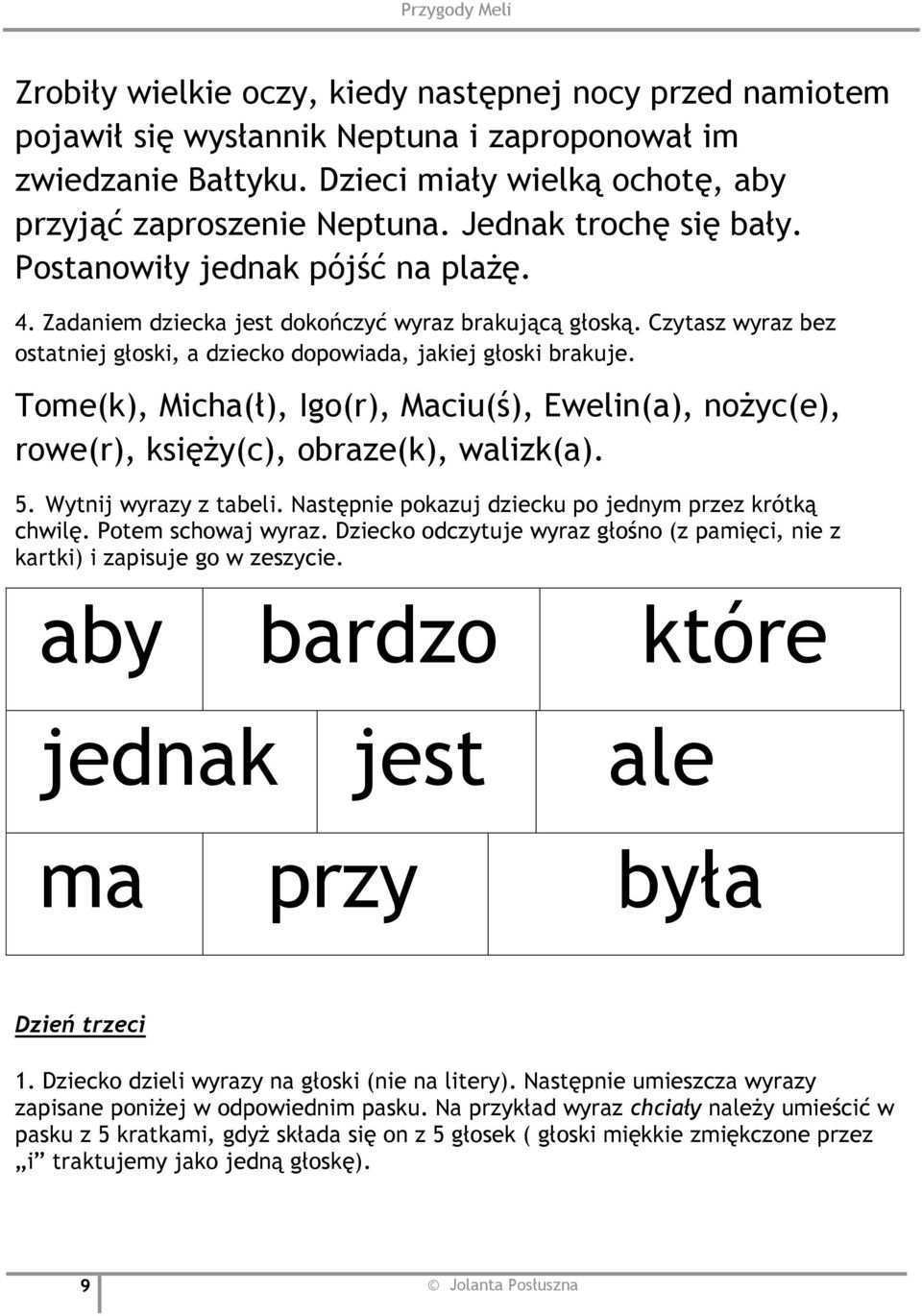 Tome(k), Micha(ł), Igo(r), Maciu(ś), Ewelin(a), nożyc(e), rowe(r), księży(c), obraze(k), walizk(a). 5. Wytnij wyrazy z tabeli. Następnie pokazuj dziecku po jednym przez krótką chwilę.