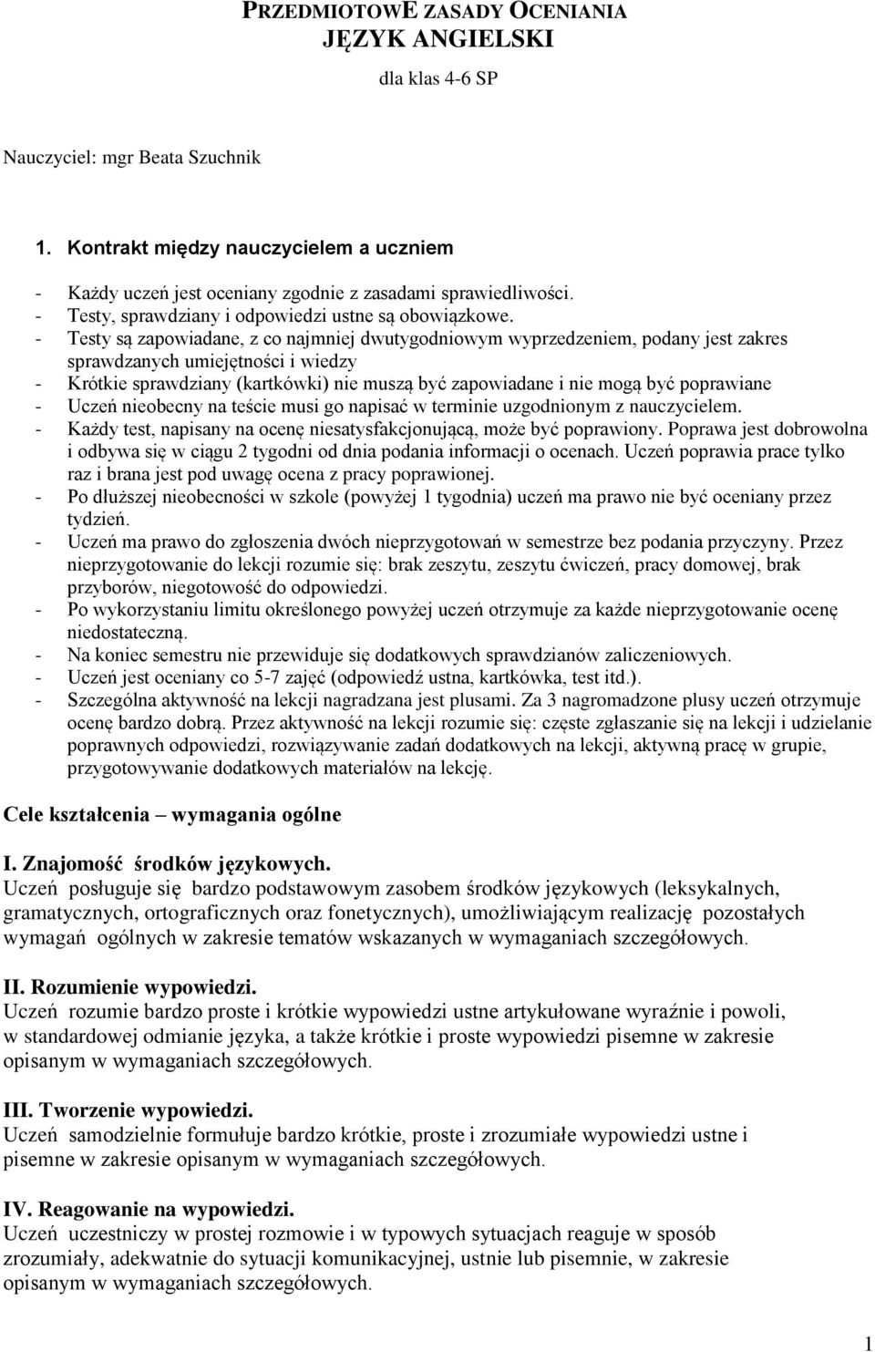 - Testy są zapowiadane, z co najmniej dwutygodniowym wyprzedzeniem, podany jest zakres sprawdzanych umiejętności i wiedzy - Krótkie sprawdziany (kartkówki) nie muszą być zapowiadane i nie mogą być