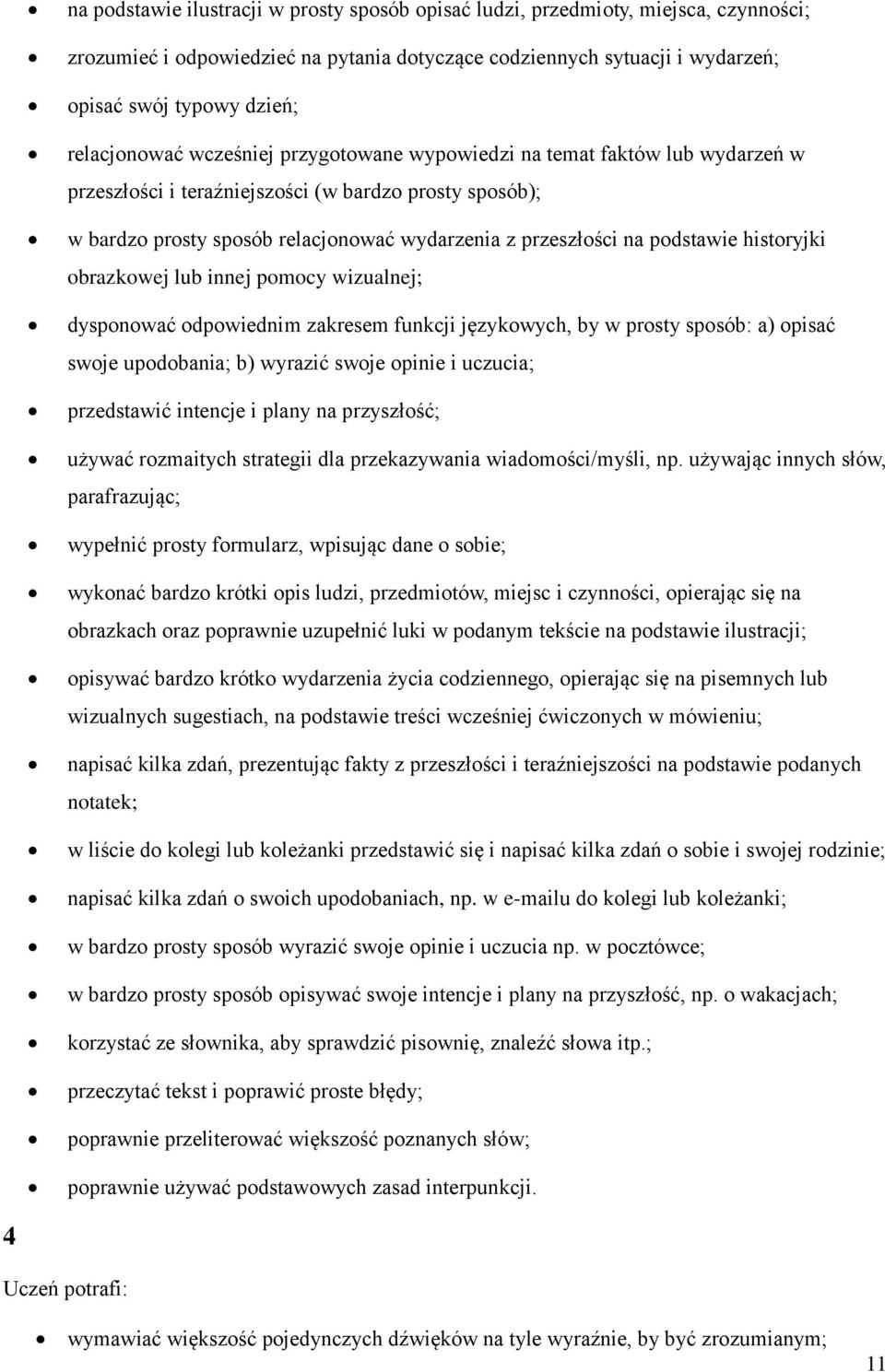 podstawie historyjki obrazkowej lub innej pomocy wizualnej; dysponować odpowiednim zakresem funkcji językowych, by w prosty sposób: a) opisać swoje upodobania; b) wyrazić swoje opinie i uczucia;