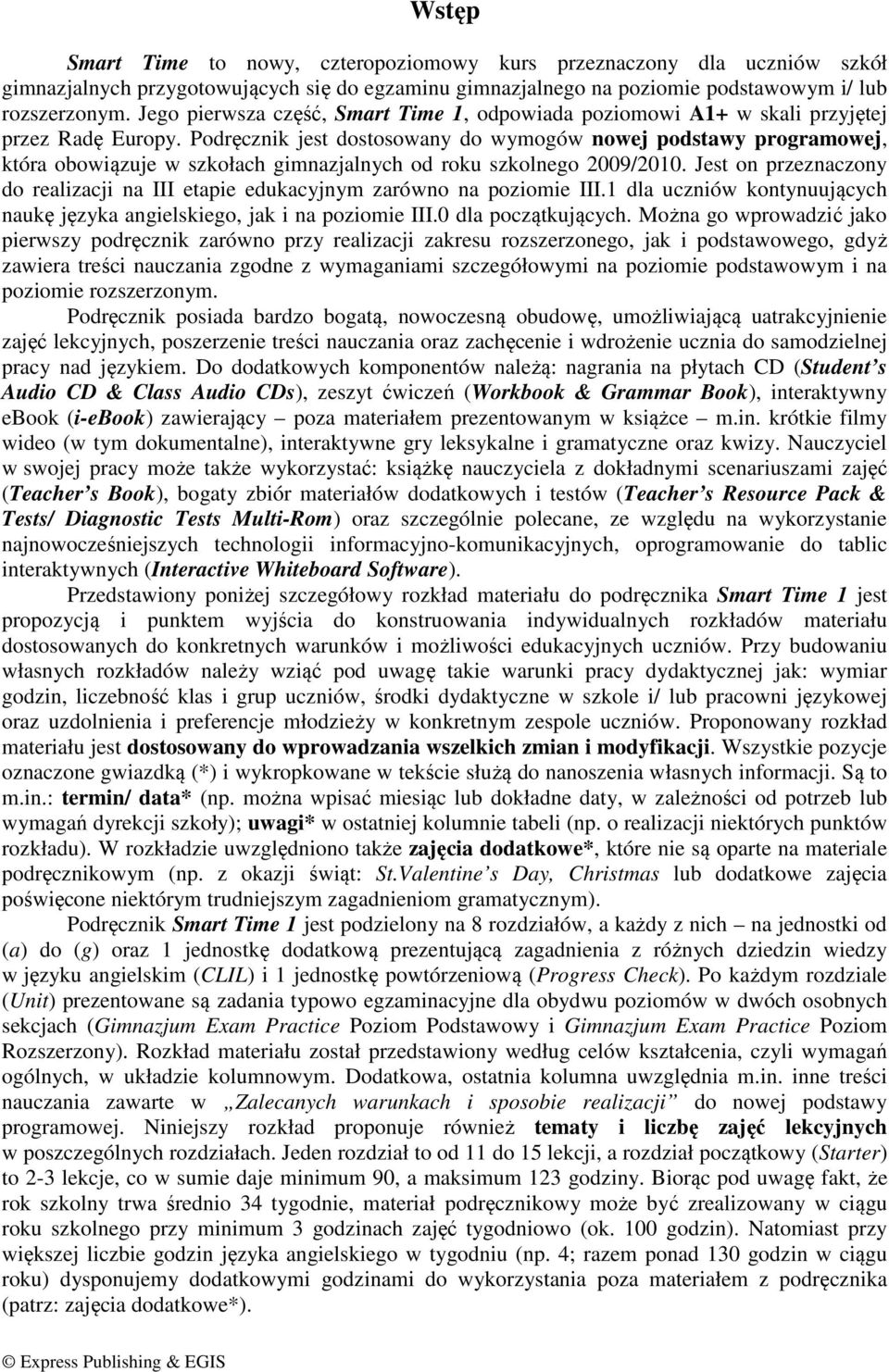 Podręcznik jest dostosowany do wymogów nowej podstawy programowej, która obowiązuje w szkołach gimnazjalnych od roku szkolnego 2009/2010.