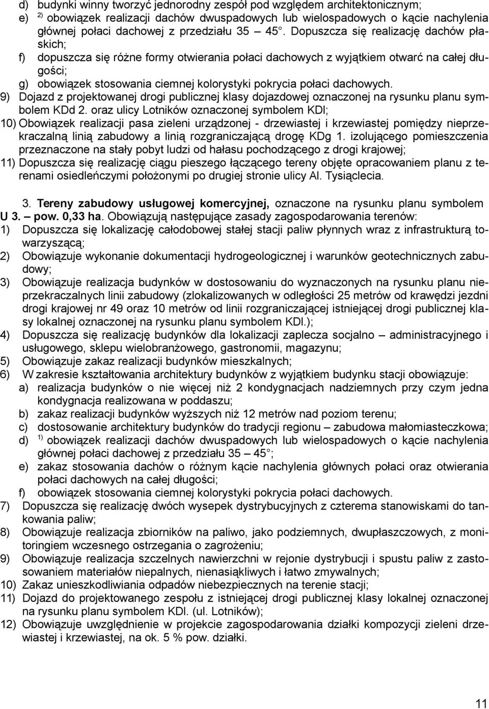 połaci dachowych. 9) Dojazd z projektowanej drogi publicznej klasy dojazdowej oznaczonej na rysunku planu symbolem KDd 2.