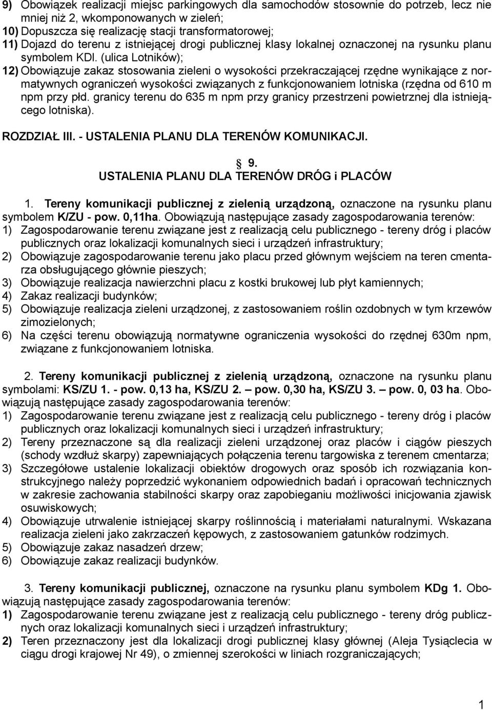 (ulica Lotników); 12) Obowiązuje zakaz stosowania zieleni o wysokości przekraczającej rzędne wynikające z normatywnych ograniczeń wysokości związanych z funkcjonowaniem lotniska (rzędna od 610 m npm