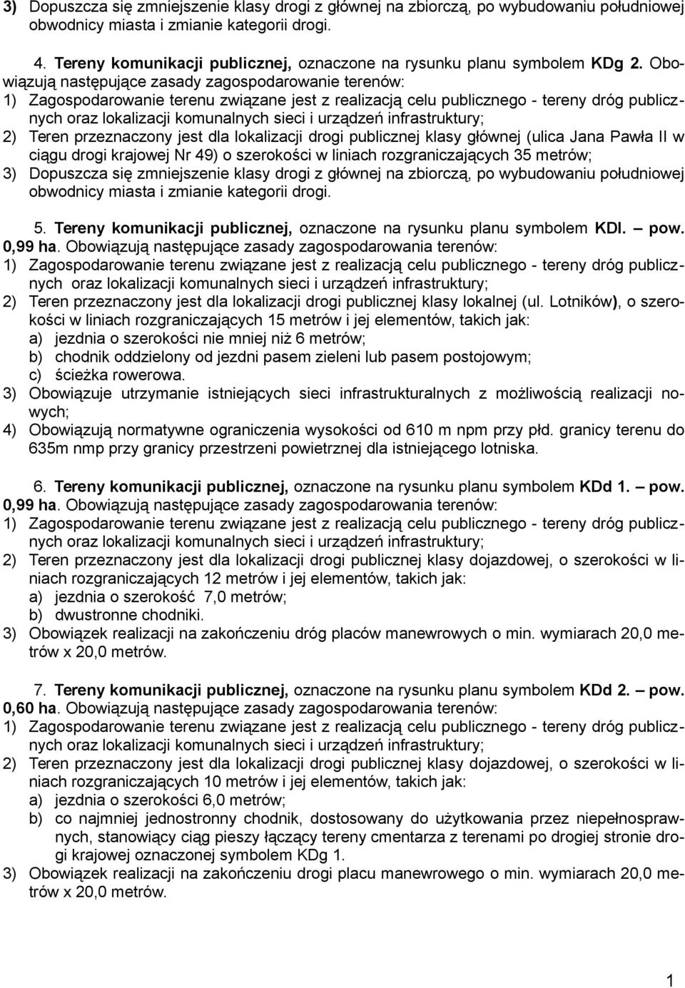 Obowiązują następujące zasady zagospodarowanie terenów: Zagospodarowanie terenu związane jest z realizacją celu publicznego - tereny dróg publicznych oraz lokalizacji komunalnych sieci i urządzeń