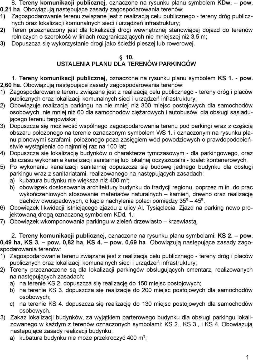 infrastruktury; 2) Teren przeznaczony jest dla lokalizacji drogi wewnętrznej stanowiącej dojazd do terenów rolniczych o szerokość w liniach rozgraniczających nie mniejszej niż 3,5 m; 3) Dopuszcza się