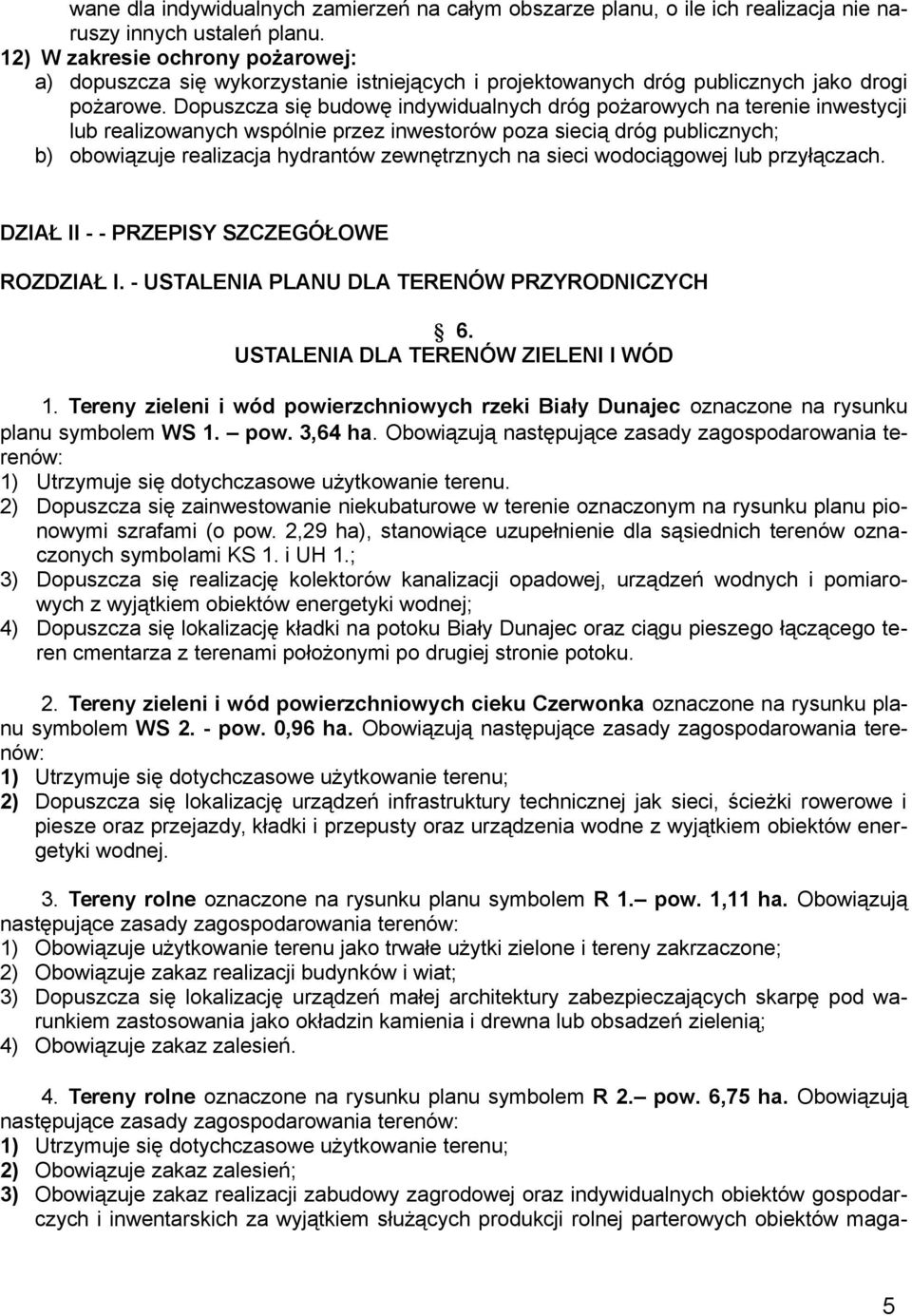 Dopuszcza się budowę indywidualnych dróg pożarowych na terenie inwestycji lub realizowanych wspólnie przez inwestorów poza siecią dróg publicznych; b) obowiązuje realizacja hydrantów zewnętrznych na