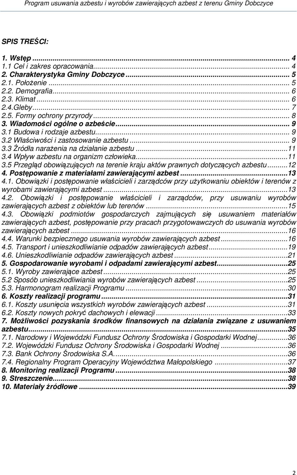 ..11 3.4 Wpływ azbestu na organizm człowieka...11 3.5 Przegląd obowiązujących na terenie kraju aktów prawnych dotyczących azbestu...12 4. Postępowanie z materiałami zawierającymi azbest...13 4.1. Obowiązki i postępowanie właścicieli i zarządców przy użytkowaniu obiektów i terenów z wyrobami zawierającymi azbest.