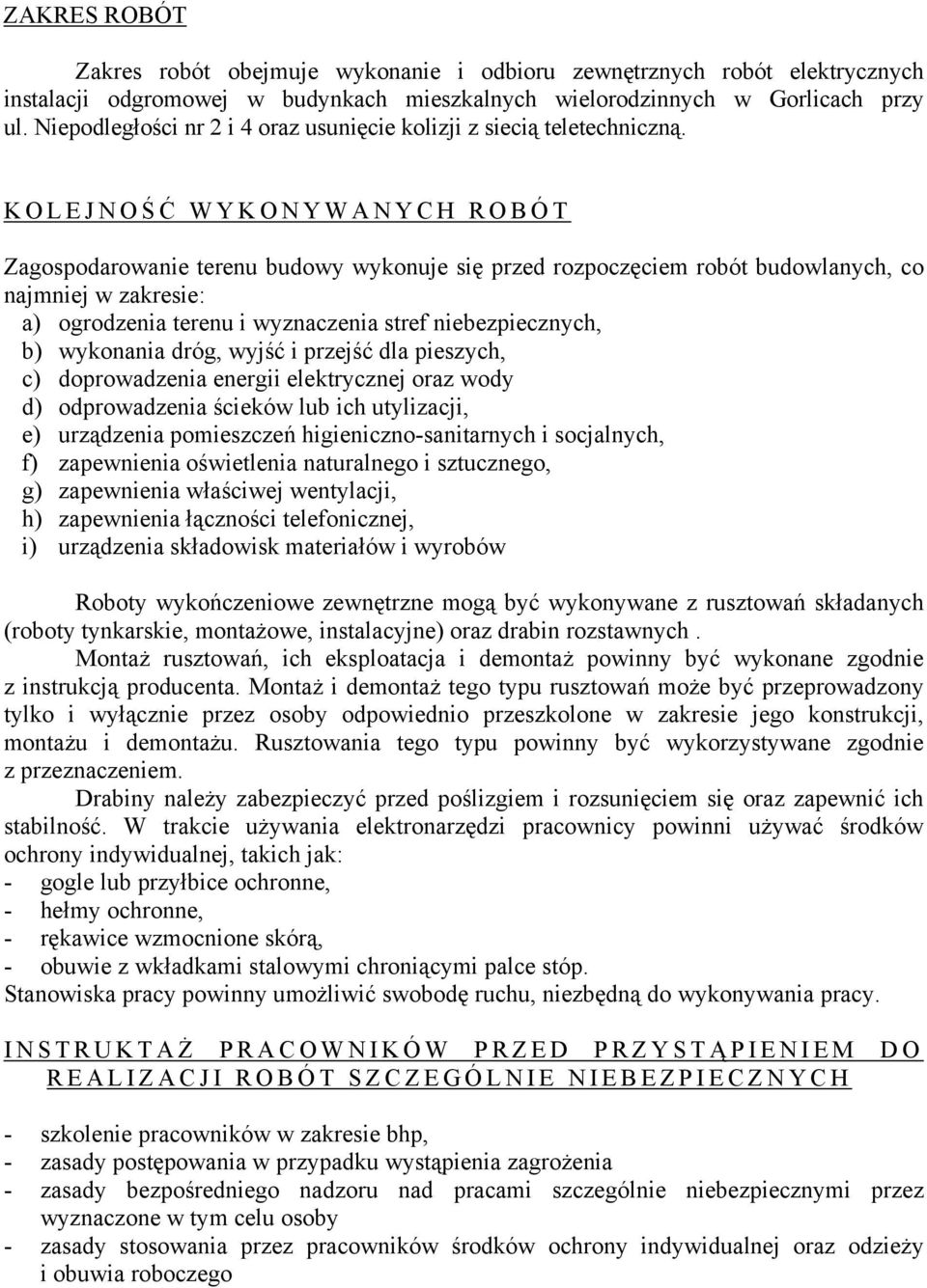 K O L E J N O Ś Ć W Y K O N Y W A N Y C H R O B Ó T Zagospodarowanie terenu budowy wykonuje się przed rozpoczęciem robót budowlanych, co najmniej w zakresie: a) ogrodzenia terenu i wyznaczenia stref