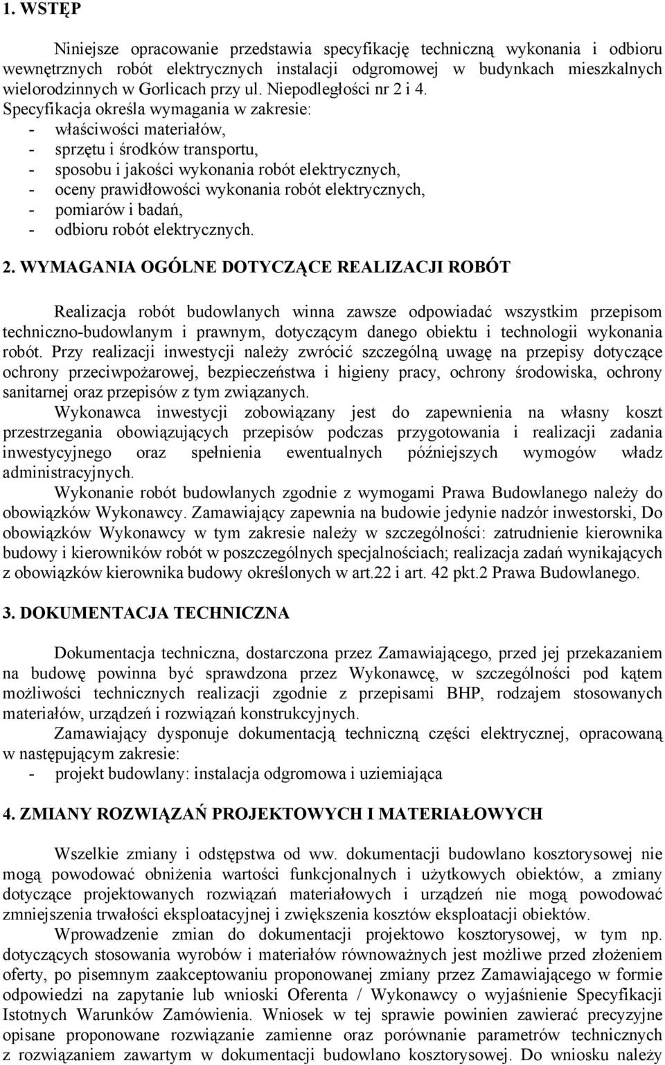 Specyfikacja określa wymagania w zakresie: - właściwości materiałów, - sprzętu i środków transportu, - sposobu i jakości wykonania robót elektrycznych, - oceny prawidłowości wykonania robót