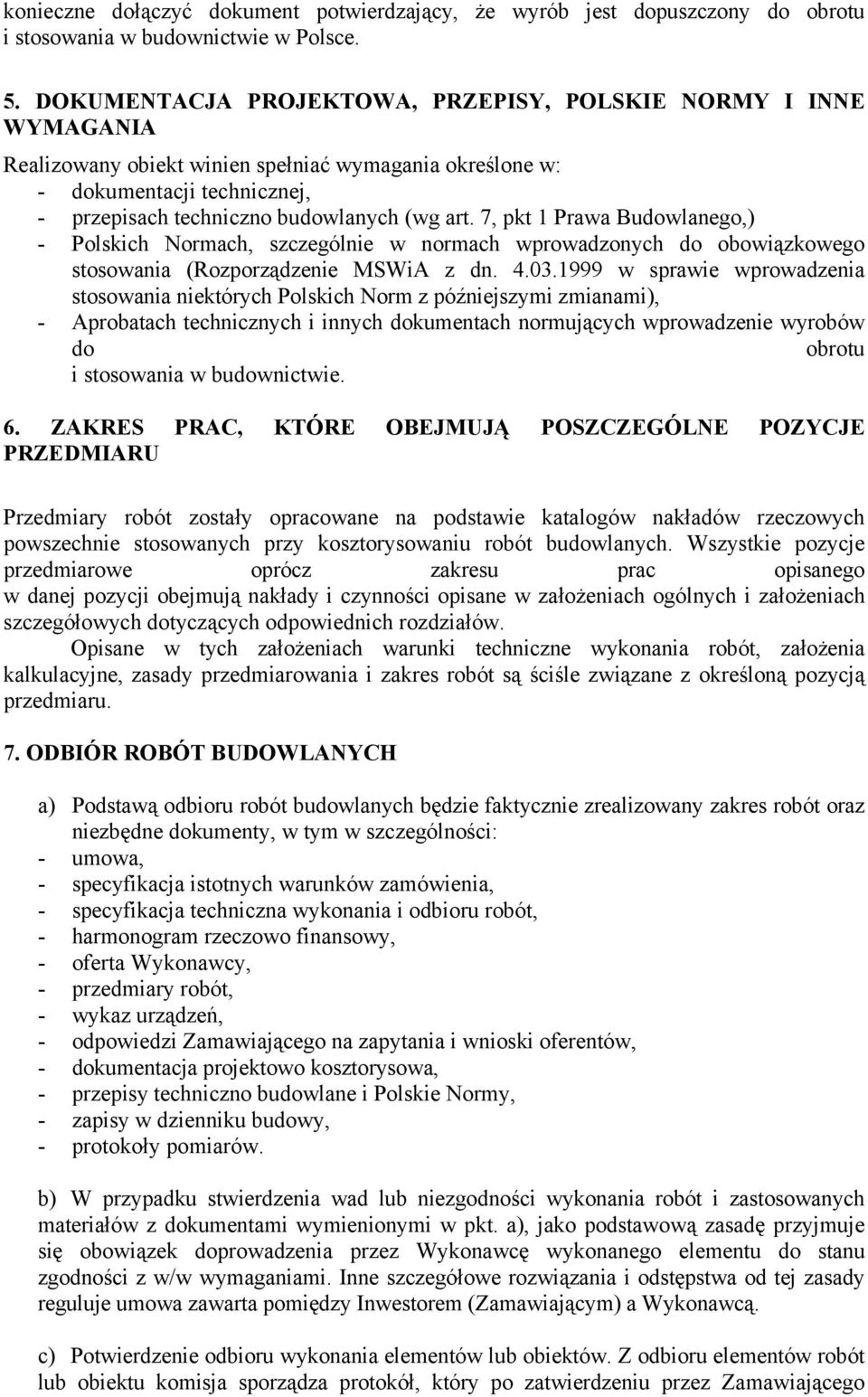 7, pkt 1 Prawa Budowlanego,) - Polskich Normach, szczególnie w normach wprowadzonych do obowiązkowego stosowania (Rozporządzenie MSWiA z dn. 4.03.