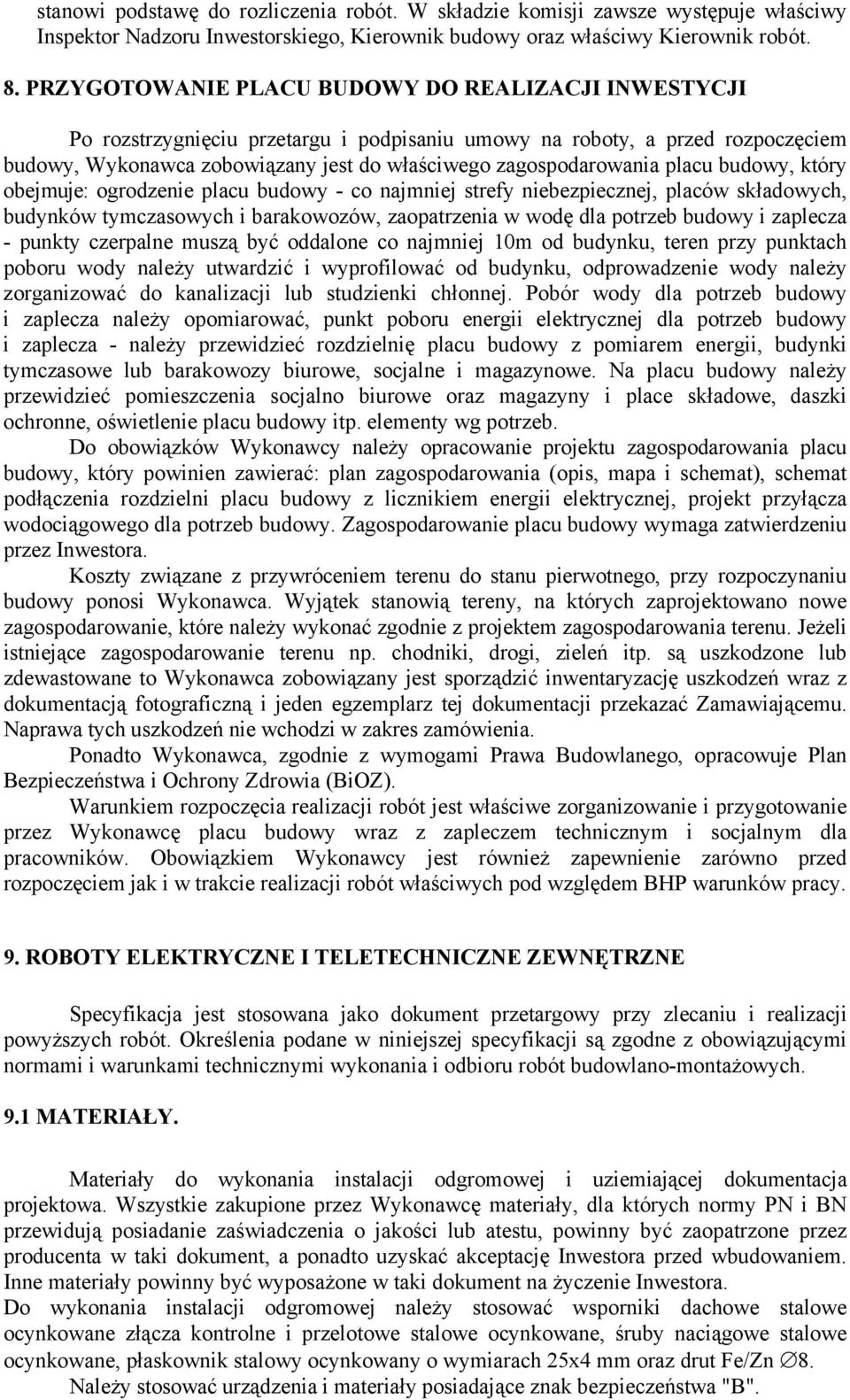 placu budowy, który obejmuje: ogrodzenie placu budowy - co najmniej strefy niebezpiecznej, placów składowych, budynków tymczasowych i barakowozów, zaopatrzenia w wodę dla potrzeb budowy i zaplecza -