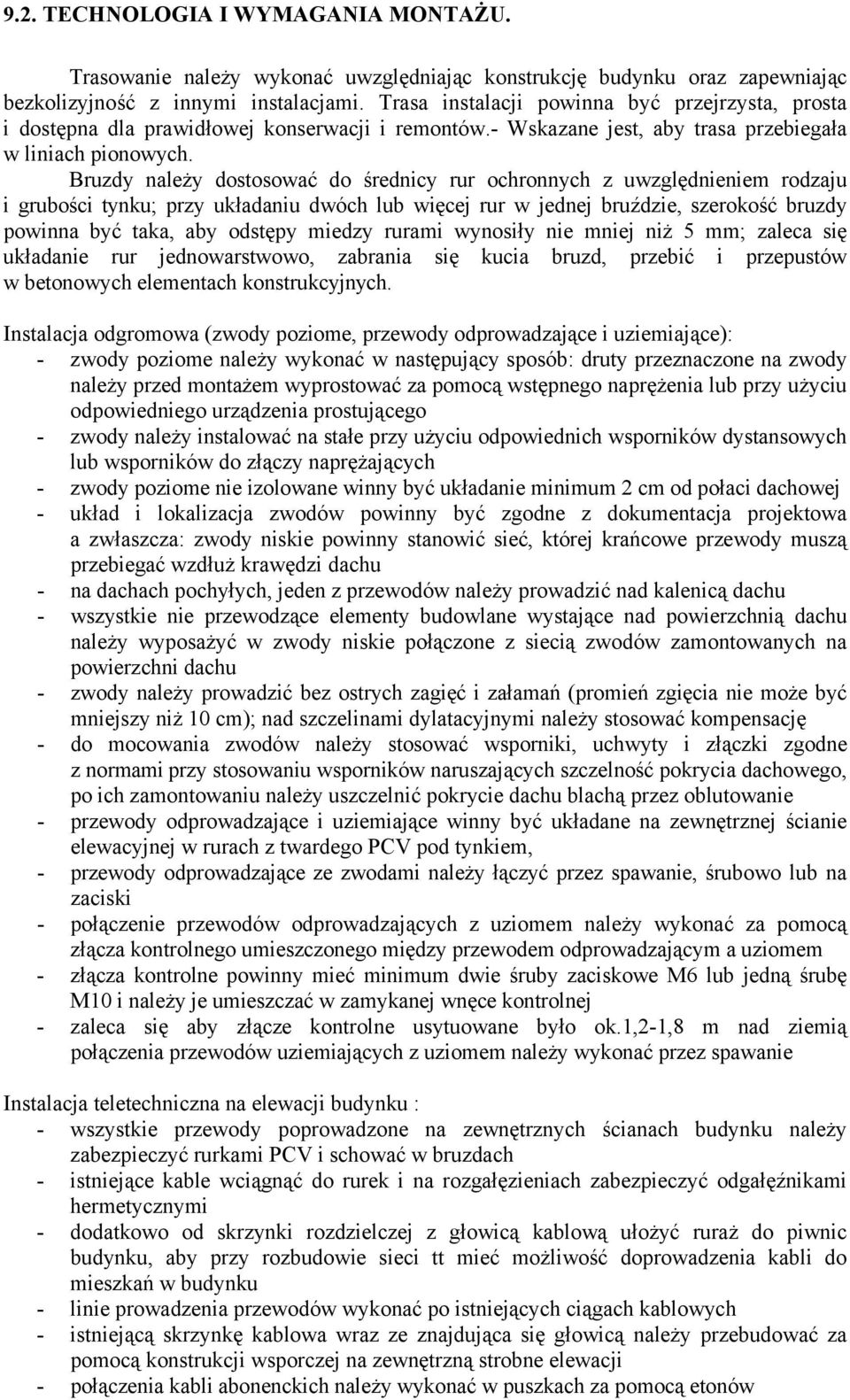 Bruzdy należy dostosować do średnicy rur ochronnych z uwzględnieniem rodzaju i grubości tynku; przy układaniu dwóch lub więcej rur w jednej bruździe, szerokość bruzdy powinna być taka, aby odstępy