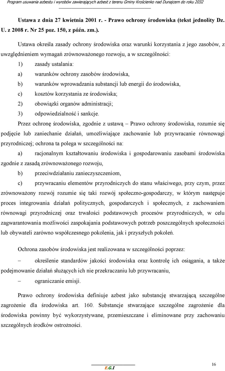środowiska, b) warunków wprowadzania substancji lub energii do środowiska, c) kosztów korzystania ze środowiska; 2) obowiązki organów administracji; 3) odpowiedzialność i sankcje.