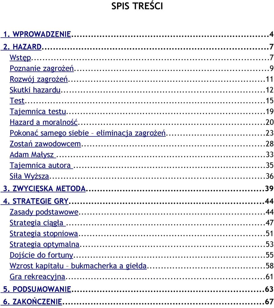 ..35 Siła Wyższa...36 3. ZWYCIĘSKA METODA...39 4. STRATEGIE GRY...44 Zasady podstawowe...44 Strategia ciągła...47 Strategia stopniowa.