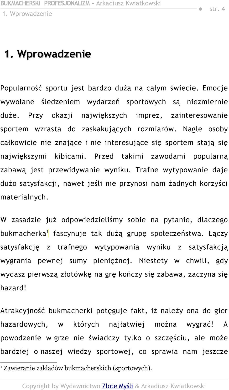 Przed takimi zawodami popularną zabawą jest przewidywanie wyniku. Trafne wytypowanie daje dużo satysfakcji, nawet jeśli nie przynosi nam żadnych korzyści materialnych.