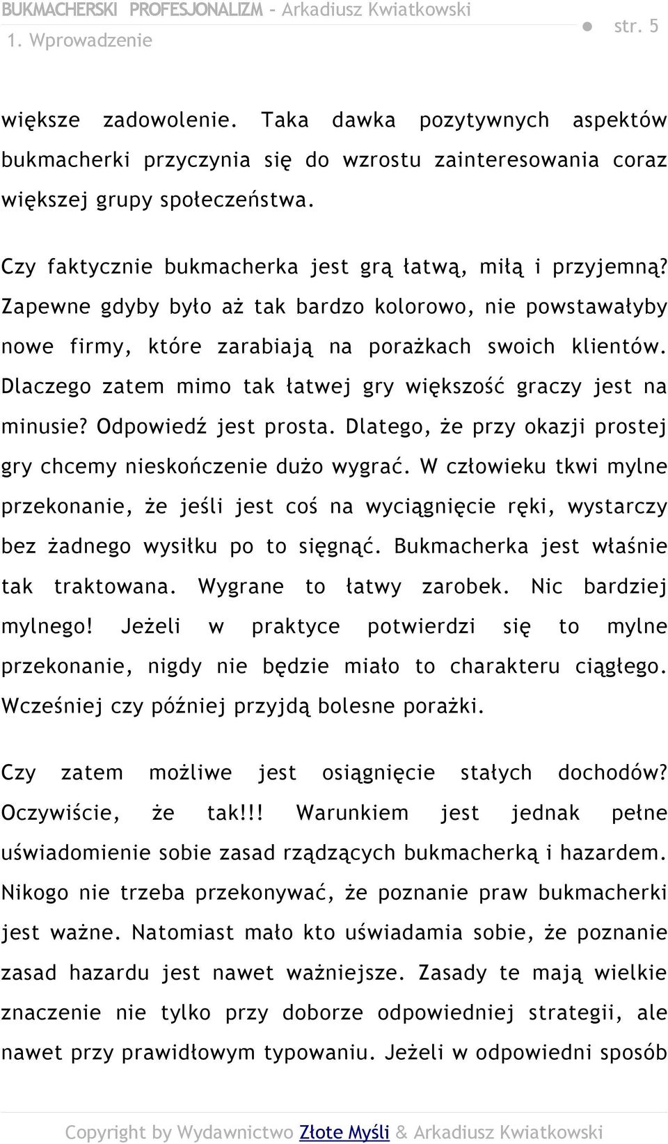 Dlaczego zatem mimo tak łatwej gry większość graczy jest na minusie? Odpowiedź jest prosta. Dlatego, że przy okazji prostej gry chcemy nieskończenie dużo wygrać.