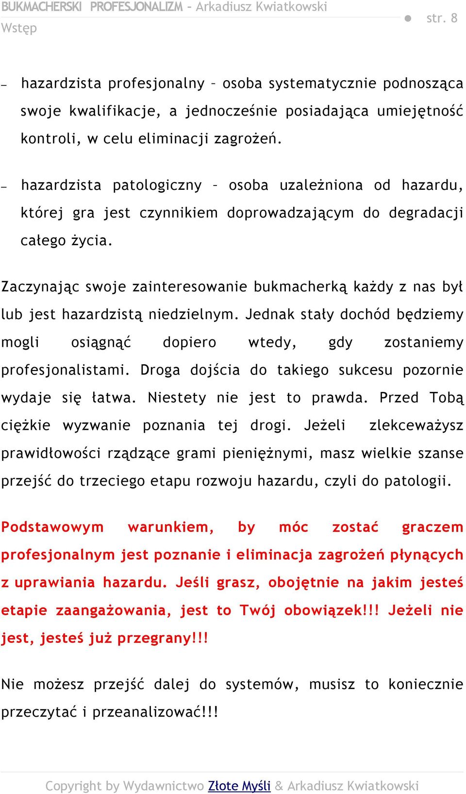 Zaczynając swoje zainteresowanie bukmacherką każdy z nas był lub jest hazardzistą niedzielnym. Jednak stały dochód będziemy mogli osiągnąć dopiero wtedy, gdy zostaniemy profesjonalistami.