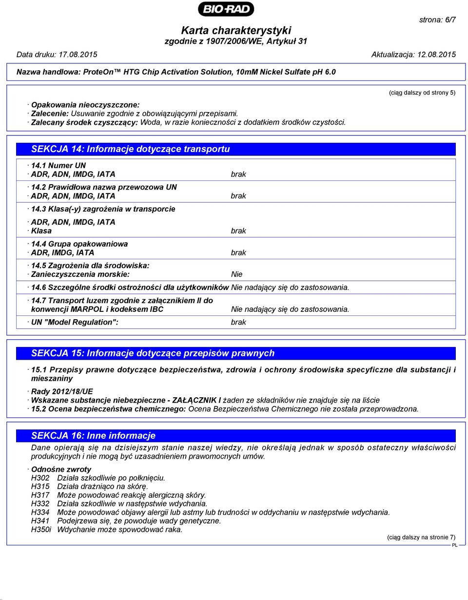 3 Klasa(-y) zagrożenia w transporcie ADR, ADN, IMDG, IATA Klasa brak 14.4 Grupa opakowaniowa ADR, IMDG, IATA brak 14.5 Zagrożenia dla środowiska: Zanieczyszczenia morskie: Nie 14.