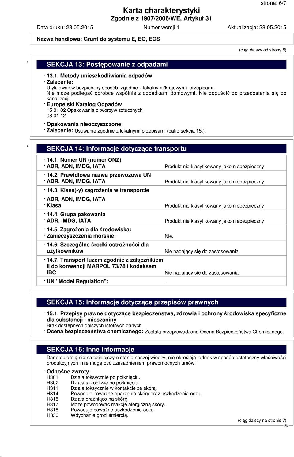 Europejski Katalog Odpadów 15 01 02 Opakowania z tworzyw sztucznych 08 01 12 Opakowania nieoczyszczone: Zalecenie: Usuwanie zgodnie z lokalnymi przepisami (patrz sekcja 15.).