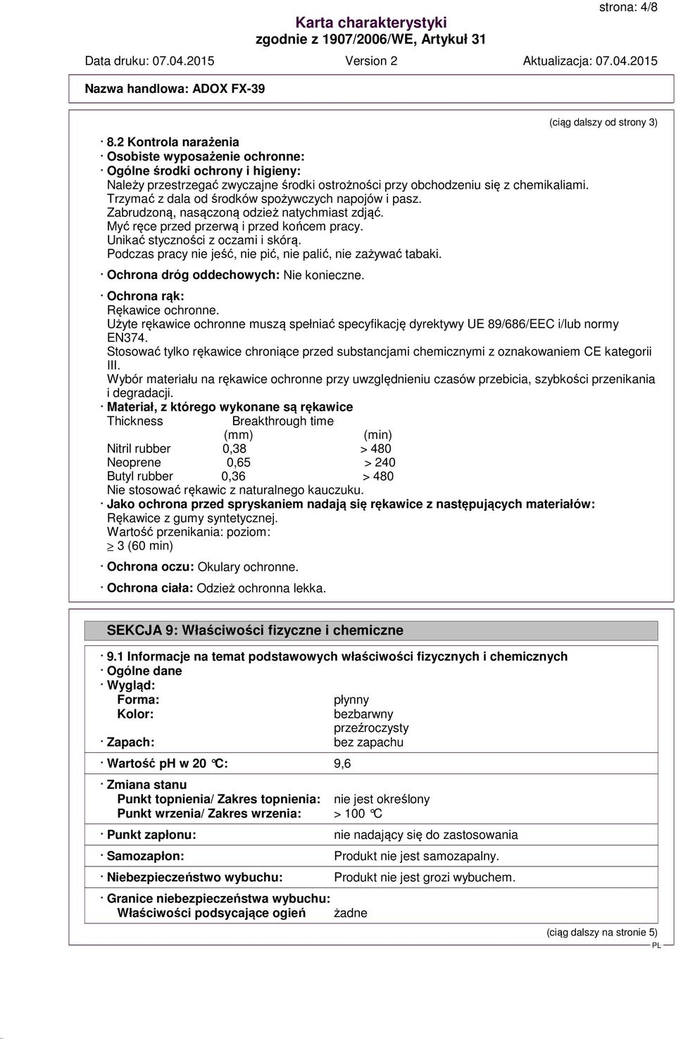 Podczas pracy nie jeść, nie pić, nie palić, nie zażywać tabaki. Ochrona dróg oddechowych: Nie konieczne. (ciąg dalszy od strony 3) Ochrona rąk: Rękawice ochronne.