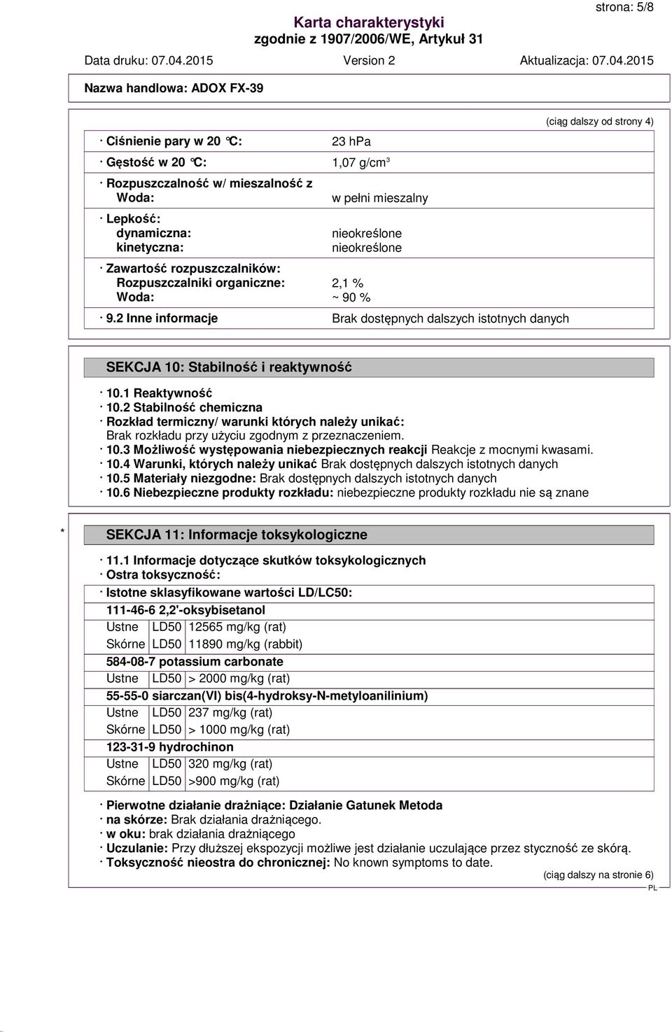 1 Reaktywność 10.2 Stabilność chemiczna Rozkład termiczny/ warunki których należy unikać: Brak rozkładu przy użyciu zgodnym z przeznaczeniem. 10.3 Możliwość występowania niebezpiecznych reakcji Reakcje z mocnymi kwasami.