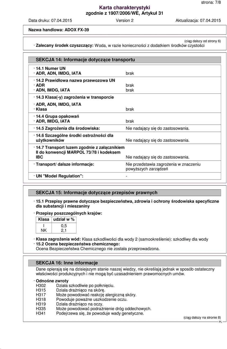 4 Grupa opakowań ADR, IMDG, IATA brak 14.5 Zagrożenia dla środowiska: Nie nadający się do zastosowania. 14.6 Szczególne środki ostrożności dla użytkowników 14.