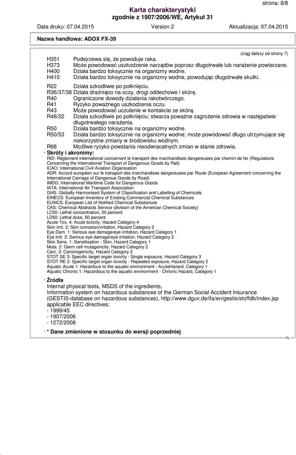 R36/37/38 Działa drażniąco na oczy, drogi oddechowe i skórę. R40 Ograniczone dowody działania rakotwórczego. R41 Ryzyko poważnego uszkodzenia oczu. R43 Może powodować uczulenie w kontakcie ze skórą.