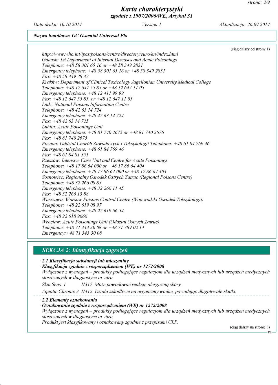 Krakňw: Department of Clinical Toxicology Jagellonian University Medical College Telephone: +48 12 647 55 85 or +48 12 647 11 05 Emergency telephone: +48 12 411 99 99 Fax: +48 12 647 55 85, or +48 12