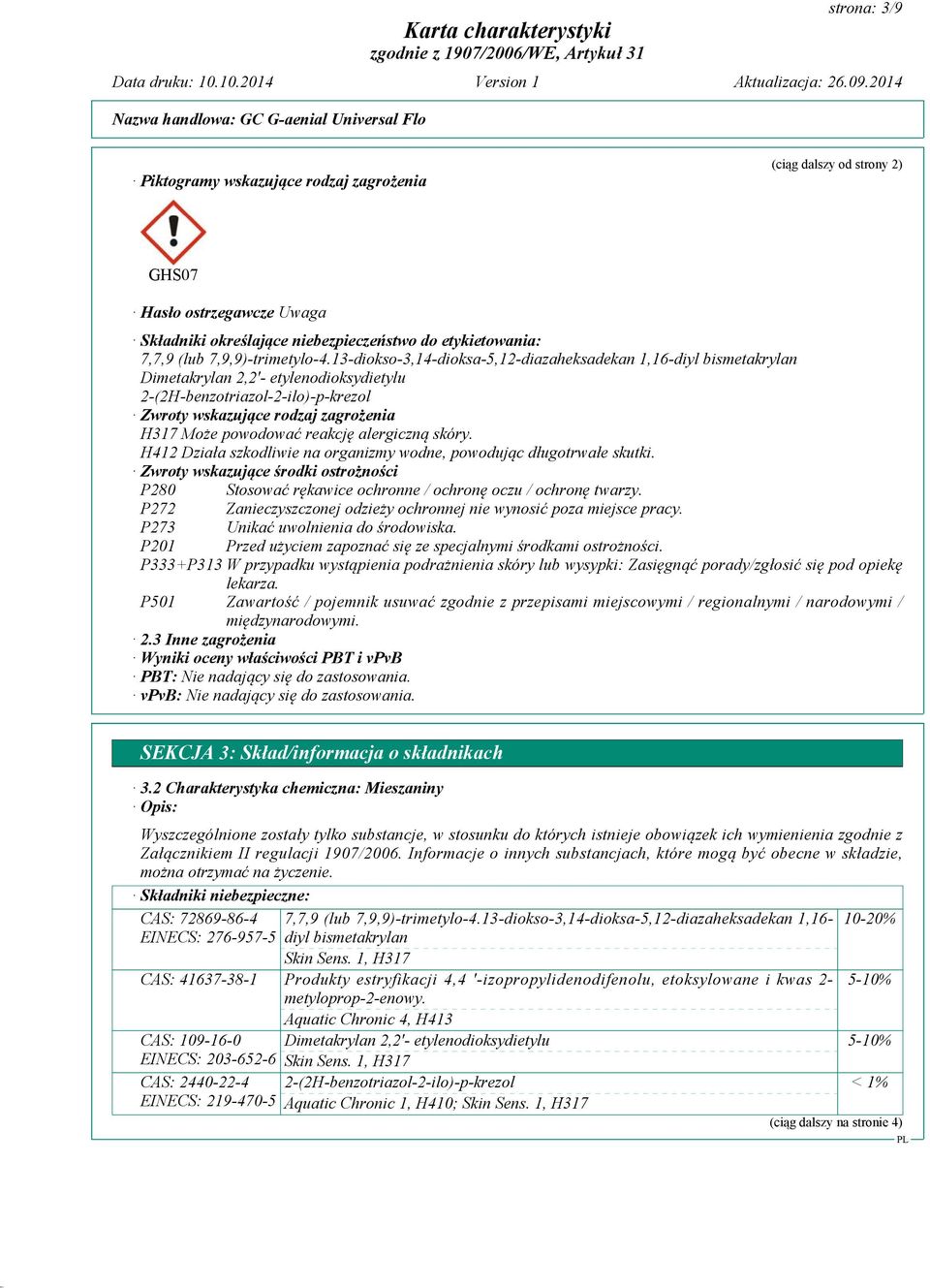 reakcję alergiczną skóry. H412 Działa szkodliwie na organizmy wodne, powodując długotrwałe skutki. Zwroty wskazujące środki ostrożności P280 Stosować rękawice ochronne / ochronę oczu / ochronę twarzy.