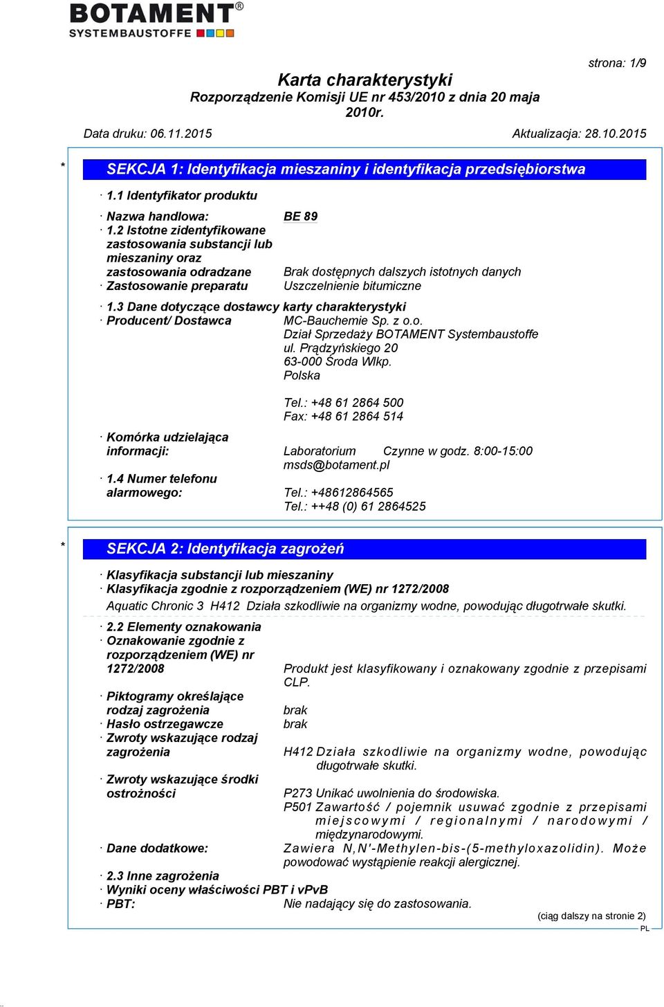 3 Dane dotyczące dostawcy karty charakterystyki Producent/ Dostawca MC-Bauchemie Sp. z o.o. Dział Sprzedaży BOTAMENT Systembaustoffe ul. Prądzyńskiego 20 63-000 Środa Wlkp. Polska Tel.