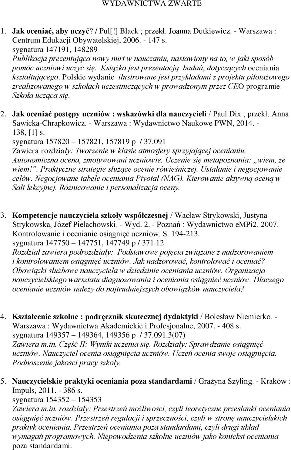 Polskie wydanie ilustrowane jest przykładami z projektu pilotażowego zrealizowanego w szkołach uczestniczących w prowadzonym przez CEO programie Szkoła ucząca się. 2.