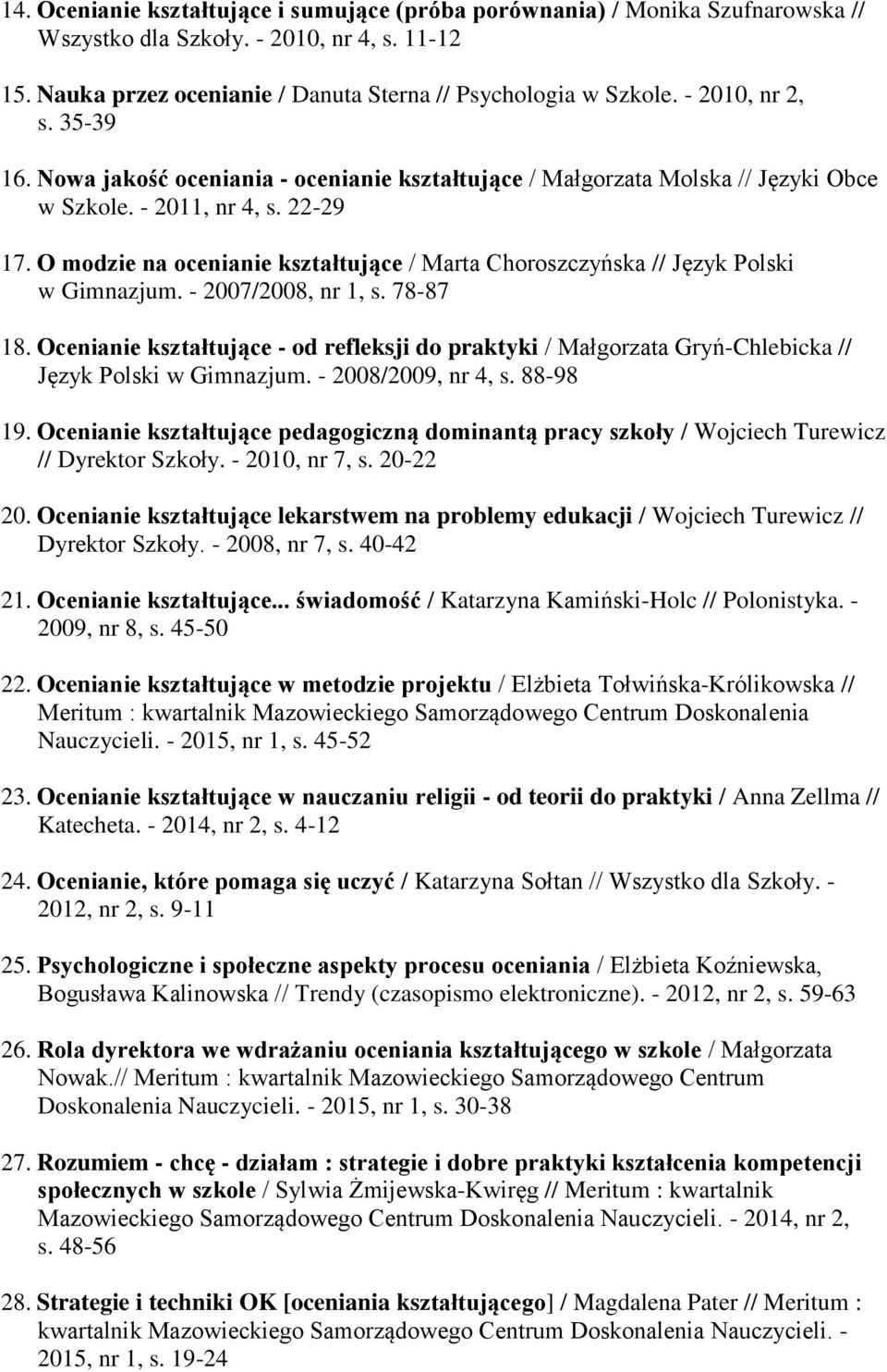 O modzie na ocenianie kształtujące / Marta Choroszczyńska // Język Polski w Gimnazjum. - 2007/2008, nr 1, s. 78-87 18.