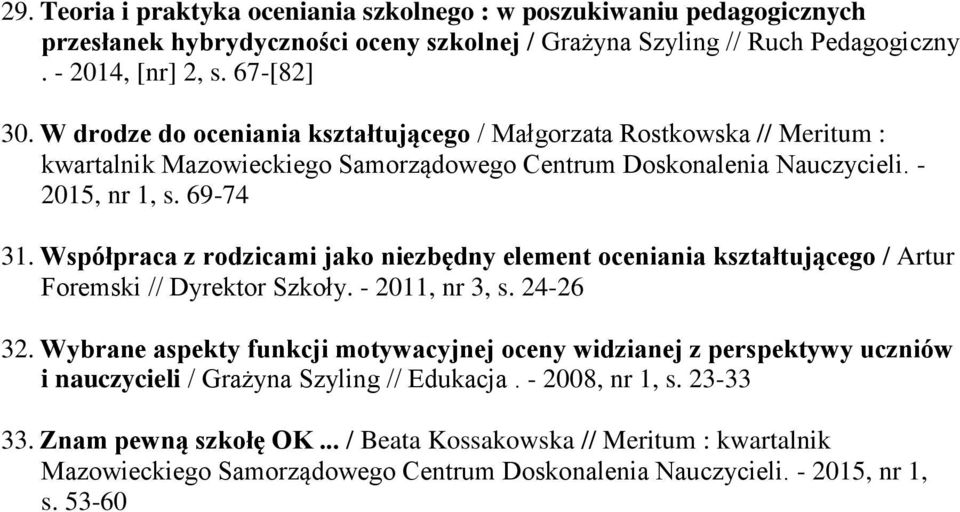 Współpraca z rodzicami jako niezbędny element oceniania kształtującego / Artur Foremski // Dyrektor Szkoły. - 2011, nr 3, s. 24-26 32.