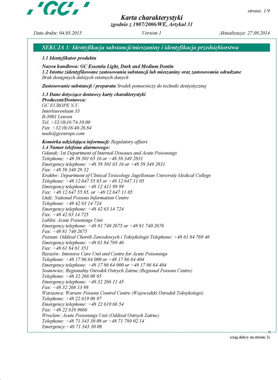 3 Dane dotyczące dostawcy karty charakterystyki Producent/Dostawca: GC EUROPE N.V. Interleuvenlaan 33 B-3001 Leuven Tel. +32/(0)16/74.10.00 Fax +32/(0)16/40.26.84 msds@gceurope.