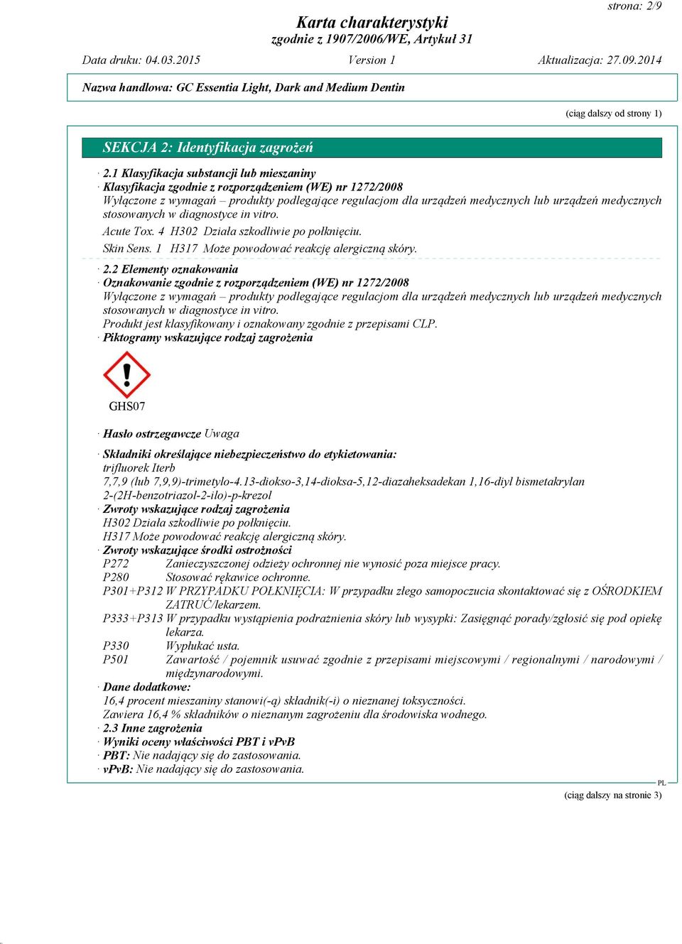 stosowanych w diagnostyce in vitro. Acute Tox. 4 H302 Działa szkodliwie po połknięciu. Skin Sens. 1 H317 Może powodować reakcję alergiczną skóry. 2.