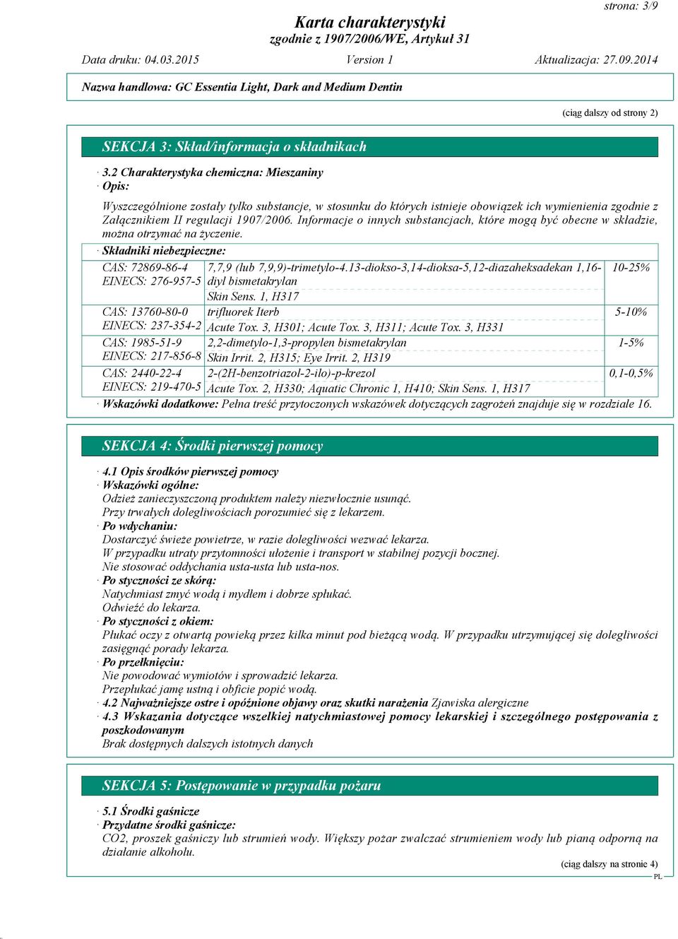 Informacje o innych substancjach, które mogą być obecne w składzie, można otrzymać na życzenie. Składniki niebezpieczne: CAS: 72869-86-4 EINECS: 276-957-5 7,7,9 (lub 7,9,9)-trimetylo-4.