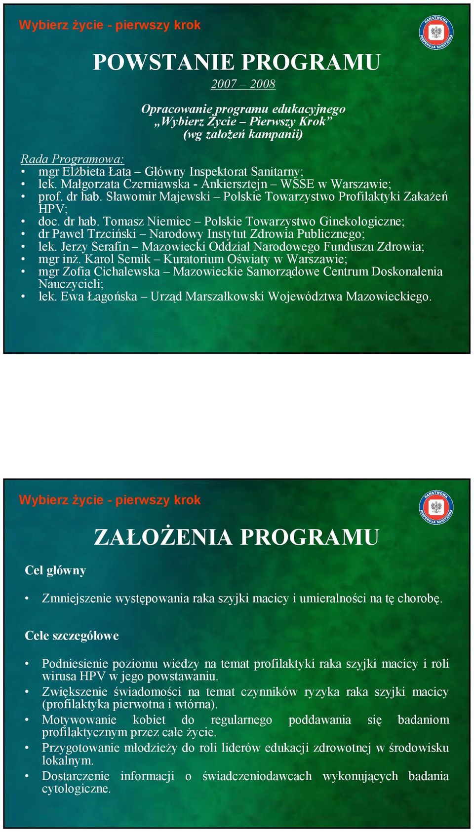 Jerzy Serafin Mazowiecki Oddział Narodowego Funduszu Zdrowia; mgr inŝ. Karol Semik Kuratorium Oświaty w Warszawie; mgr Zofia Cichalewska Mazowieckie Samorządowe Centrum Doskonalenia Nauczycieli; lek.