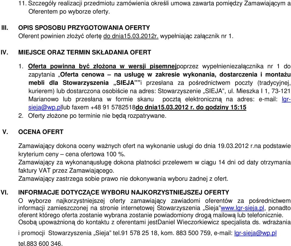 Oferta powinna być złożona w wersji pisemnejpoprzez wypełnieniezałącznika nr 1 do zapytania Oferta cenowa na usługę w zakresie wykonania, dostarczenia i montażu mebli dla Stowarzyszenia SIEJA i